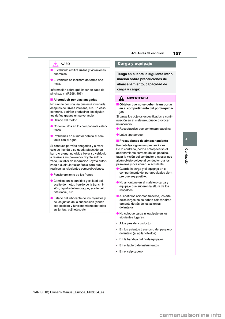 TOYOTA YARIS 2021 Manuale de Empleo (in Spanish) 157
4
YARIS(HB) Owners Manual_Europe_MK0004_es
4-1. Antes de conducir
Conducción
AV I S O
●El vehículo emitirá ruidos y vibraciones
anómalos.
●El vehículo se inclinará de forma anó- mala TOYOTA YARIS 2021 Manuale de Empleo (in Spanish) 157
4
YARIS(HB) Owners Manual_Europe_MK0004_es
4-1. Antes de conducir
Conducción
AV I S O
●El vehículo emitirá ruidos y vibraciones
anómalos.
●El vehículo se inclinará de forma anó- mala