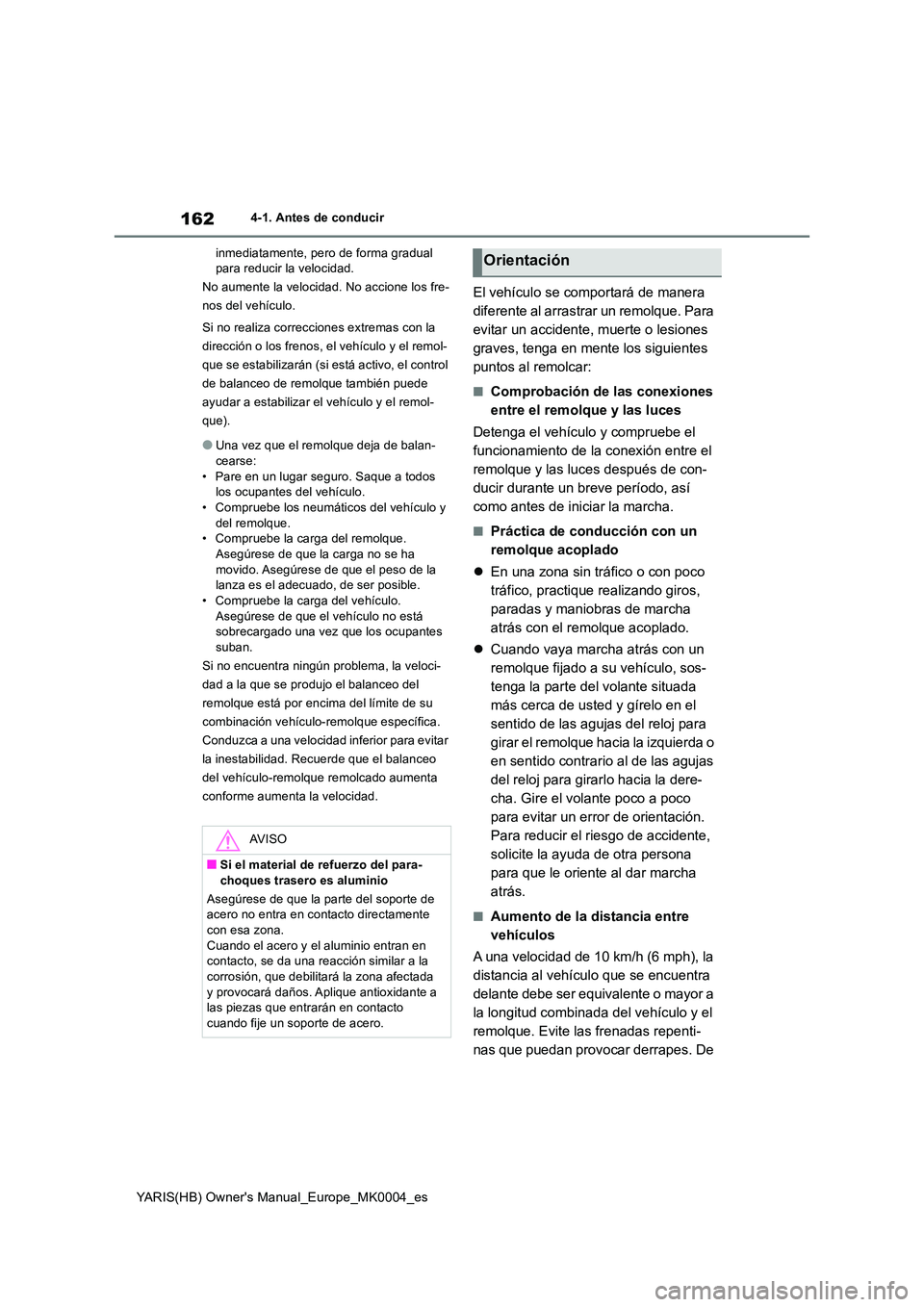 TOYOTA YARIS 2021 Manuale de Empleo (in Spanish) 162
YARIS(HB) Owners Manual_Europe_MK0004_es
4-1. Antes de conducir
inmediatamente, pero de forma gradual para reducir la velocidad.
No aumente la velocidad. No accione los fre-
nos del vehículo. TOYOTA YARIS 2021 Manuale de Empleo (in Spanish) 162
YARIS(HB) Owners Manual_Europe_MK0004_es
4-1. Antes de conducir
inmediatamente, pero de forma gradual para reducir la velocidad.
No aumente la velocidad. No accione los fre-
nos del vehículo.