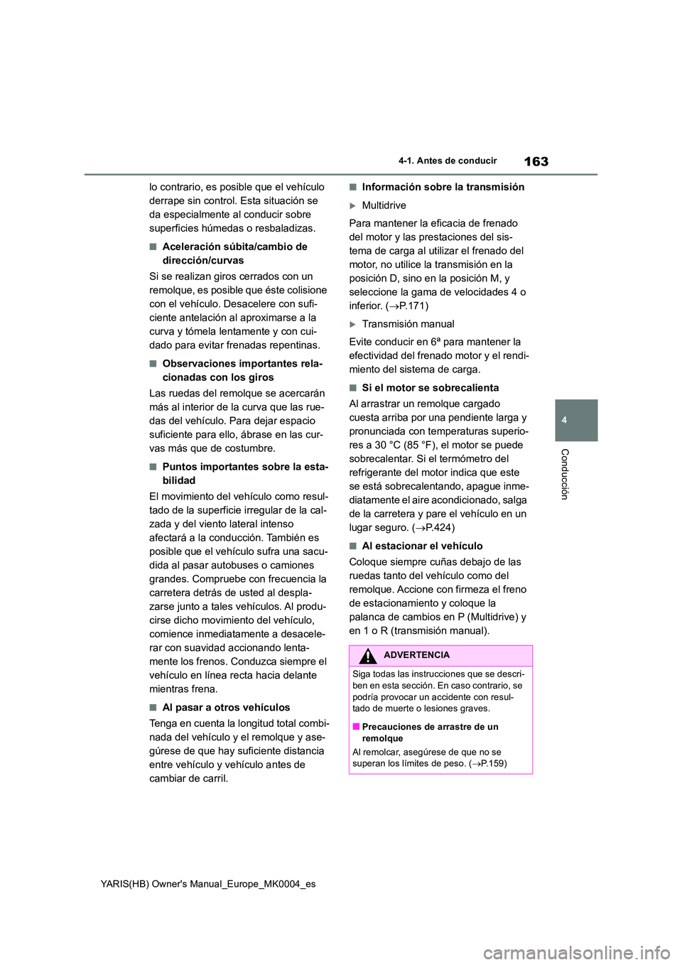TOYOTA YARIS 2021 Manuale de Empleo (in Spanish) 163
4
YARIS(HB) Owners Manual_Europe_MK0004_es
4-1. Antes de conducir
Conducción
lo contrario, es posible que el vehículo
derrape sin control. Esta situación se
da especialmente al conducir sob TOYOTA YARIS 2021 Manuale de Empleo (in Spanish) 163
4
YARIS(HB) Owners Manual_Europe_MK0004_es
4-1. Antes de conducir
Conducción
lo contrario, es posible que el vehículo
derrape sin control. Esta situación se
da especialmente al conducir sob