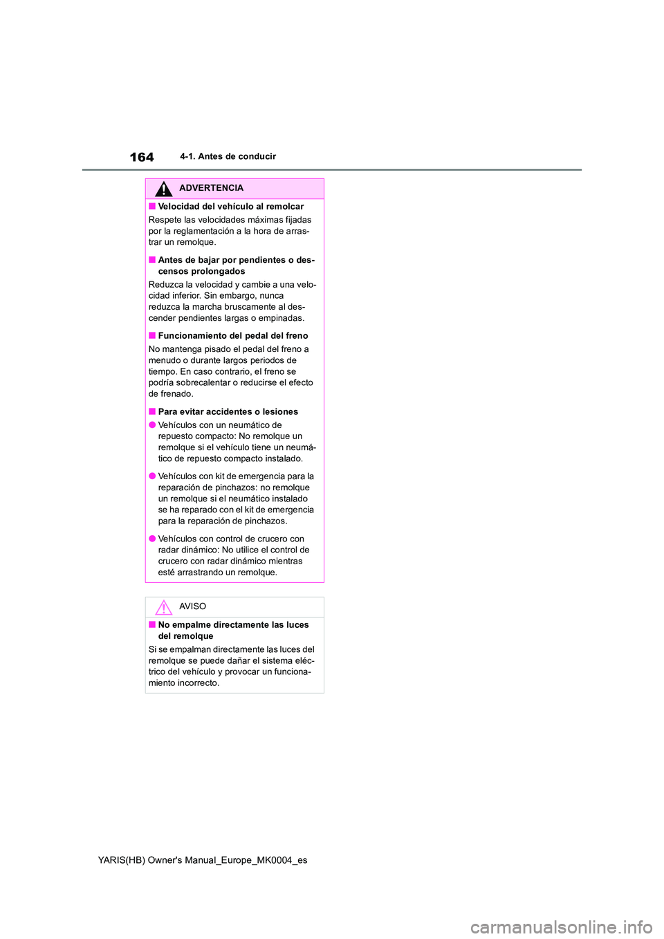 TOYOTA YARIS 2021 Manuale de Empleo (in Spanish) 164
YARIS(HB) Owners Manual_Europe_MK0004_es
4-1. Antes de conducir
ADVERTENCIA
■Velocidad del vehículo al remolcar
Respete las velocidades máximas fijadas
por la reglamentación a la hora de TOYOTA YARIS 2021 Manuale de Empleo (in Spanish) 164
YARIS(HB) Owners Manual_Europe_MK0004_es
4-1. Antes de conducir
ADVERTENCIA
■Velocidad del vehículo al remolcar
Respete las velocidades máximas fijadas
por la reglamentación a la hora de