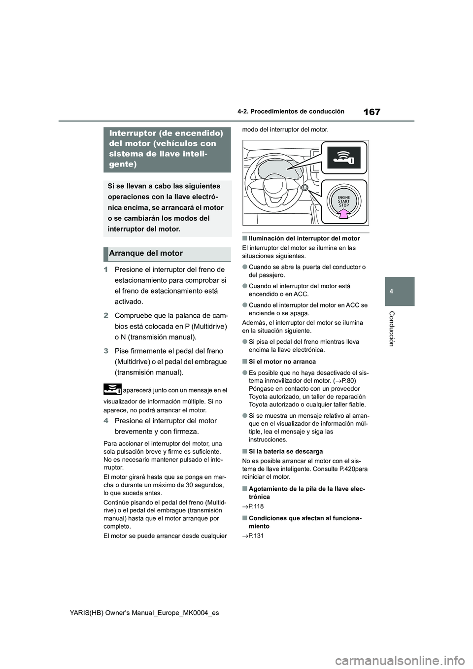 TOYOTA YARIS 2021 Manuale de Empleo (in Spanish) 167
4
YARIS(HB) Owners Manual_Europe_MK0004_es
4-2. Procedimientos de conducción
Conducción
1Presione el interruptor del freno de
estacionamiento para comprobar si
el freno de estacionamiento est TOYOTA YARIS 2021 Manuale de Empleo (in Spanish) 167
4
YARIS(HB) Owners Manual_Europe_MK0004_es
4-2. Procedimientos de conducción
Conducción
1Presione el interruptor del freno de
estacionamiento para comprobar si
el freno de estacionamiento est