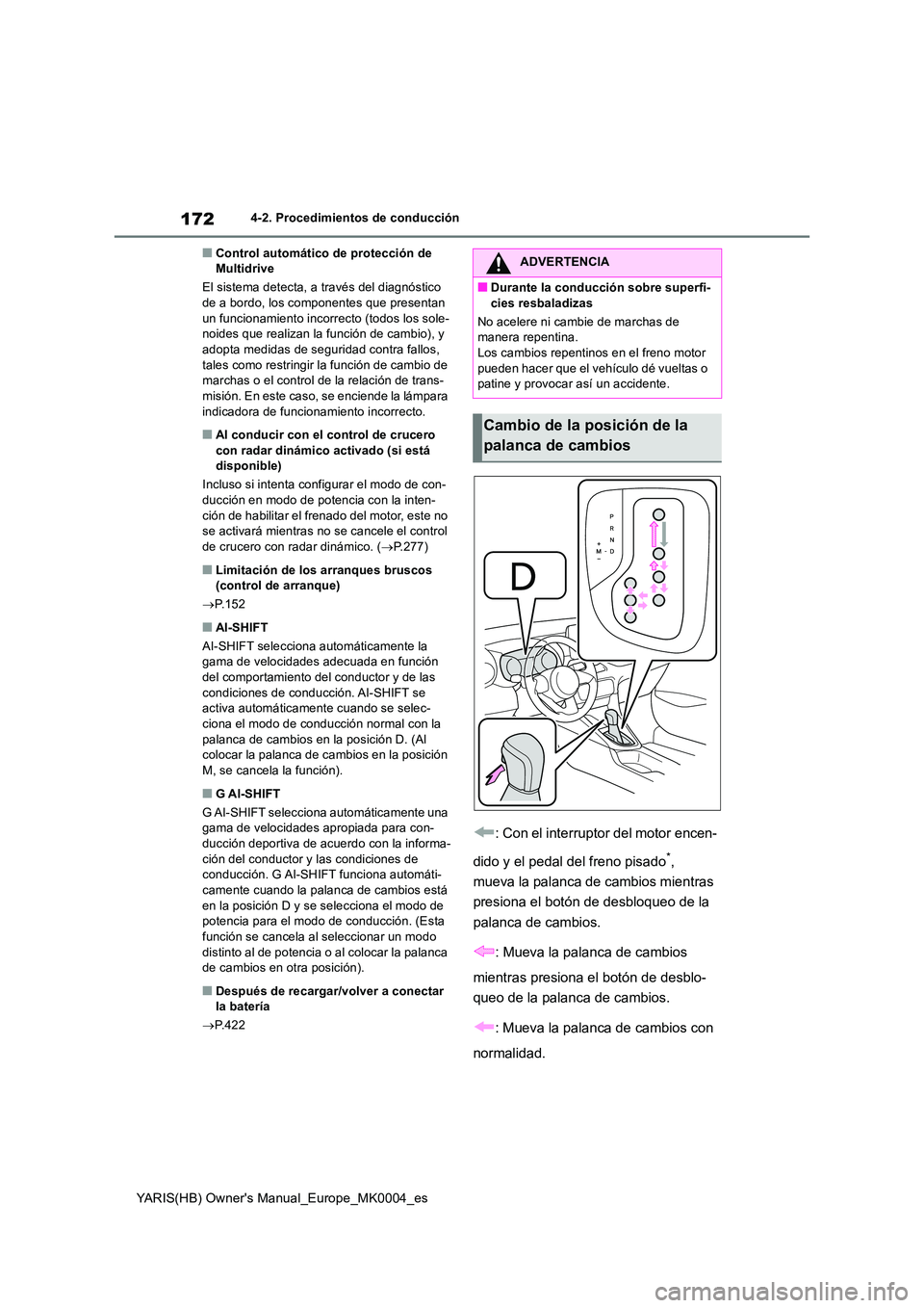 TOYOTA YARIS 2021 Manuale de Empleo (in Spanish) 172
YARIS(HB) Owners Manual_Europe_MK0004_es
4-2. Procedimientos de conducción
■Control automático de protección de Multidrive
El sistema detecta, a través del diagnóstico de a bordo, los c TOYOTA YARIS 2021 Manuale de Empleo (in Spanish) 172
YARIS(HB) Owners Manual_Europe_MK0004_es
4-2. Procedimientos de conducción
■Control automático de protección de Multidrive
El sistema detecta, a través del diagnóstico de a bordo, los c