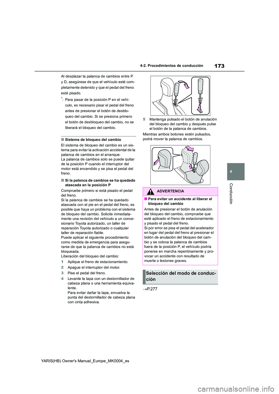 TOYOTA YARIS 2021 Manuale de Empleo (in Spanish) 173
4
YARIS(HB) Owners Manual_Europe_MK0004_es
4-2. Procedimientos de conducción
Conducción
Al desplazar la palanca de cambios entre P
y D, asegúrese de que el vehículo esté com-
pletamente de TOYOTA YARIS 2021 Manuale de Empleo (in Spanish) 173
4
YARIS(HB) Owners Manual_Europe_MK0004_es
4-2. Procedimientos de conducción
Conducción
Al desplazar la palanca de cambios entre P
y D, asegúrese de que el vehículo esté com-
pletamente de