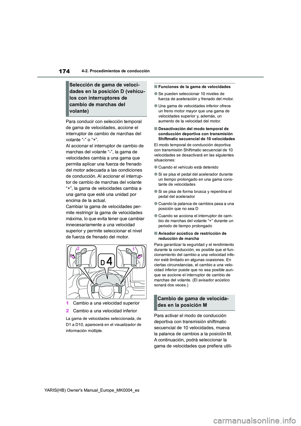 TOYOTA YARIS 2021 Manuale de Empleo (in Spanish) 174
YARIS(HB) Owners Manual_Europe_MK0004_es
4-2. Procedimientos de conducción
Para conducir con selección temporal
de gama de velocidades, accione el
interruptor de cambio de marchas del
volan TOYOTA YARIS 2021 Manuale de Empleo (in Spanish) 174
YARIS(HB) Owners Manual_Europe_MK0004_es
4-2. Procedimientos de conducción
Para conducir con selección temporal
de gama de velocidades, accione el
interruptor de cambio de marchas del
volan