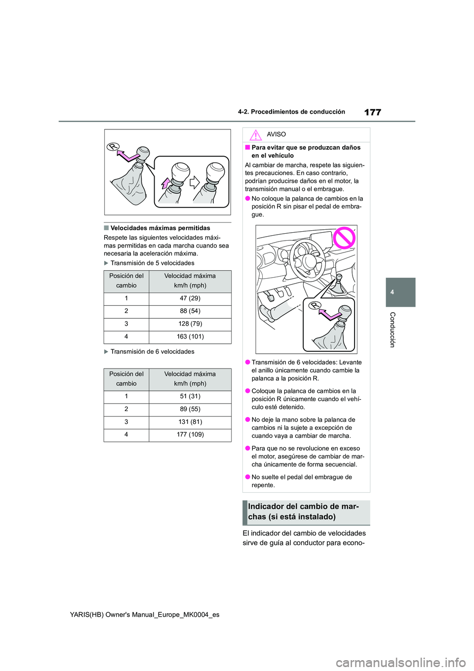 TOYOTA YARIS 2021 Manuale de Empleo (in Spanish) 177
4
YARIS(HB) Owners Manual_Europe_MK0004_es
4-2. Procedimientos de conducción
Conducción
■Velocidades máximas permitidas
Respete las siguientes velocidades máxi- mas permitidas en cada marc TOYOTA YARIS 2021 Manuale de Empleo (in Spanish) 177
4
YARIS(HB) Owners Manual_Europe_MK0004_es
4-2. Procedimientos de conducción
Conducción
■Velocidades máximas permitidas
Respete las siguientes velocidades máxi- mas permitidas en cada marc