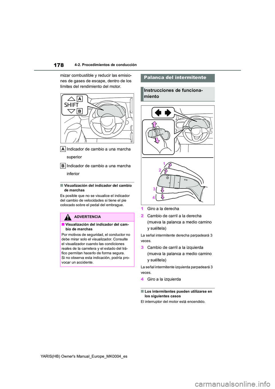 TOYOTA YARIS 2021 Manuale de Empleo (in Spanish) 178
YARIS(HB) Owners Manual_Europe_MK0004_es
4-2. Procedimientos de conducción
mizar combustible y reducir las emisio-
nes de gases de escape, dentro de los
límites del rendimiento del motor.
In TOYOTA YARIS 2021 Manuale de Empleo (in Spanish) 178
YARIS(HB) Owners Manual_Europe_MK0004_es
4-2. Procedimientos de conducción
mizar combustible y reducir las emisio-
nes de gases de escape, dentro de los
límites del rendimiento del motor.
In