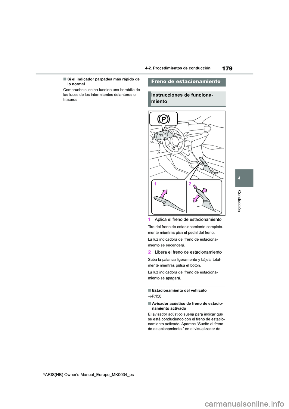 TOYOTA YARIS 2021 Manuale de Empleo (in Spanish) 179
4
YARIS(HB) Owners Manual_Europe_MK0004_es
4-2. Procedimientos de conducción
Conducción
■Si el indicador parpadea más rápido de lo normal
Compruebe si se ha fundido una bombilla de las l TOYOTA YARIS 2021 Manuale de Empleo (in Spanish) 179
4
YARIS(HB) Owners Manual_Europe_MK0004_es
4-2. Procedimientos de conducción
Conducción
■Si el indicador parpadea más rápido de lo normal
Compruebe si se ha fundido una bombilla de las l
