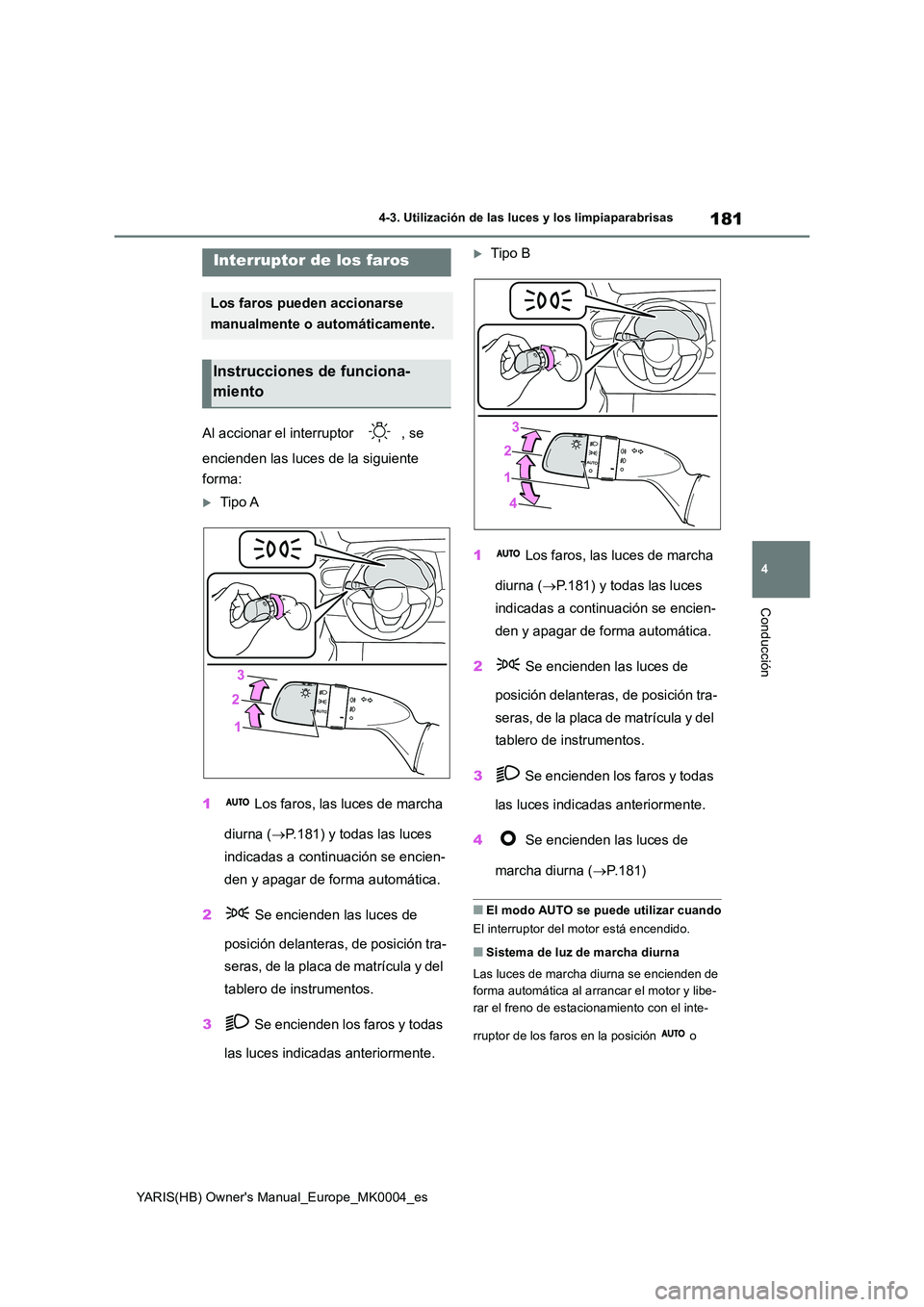 TOYOTA YARIS 2021 Manuale de Empleo (in Spanish) 181
4
YARIS(HB) Owners Manual_Europe_MK0004_es
4-3. Utilización de las luces y los limpiaparabrisas
Conducción
4-3.Utiliz ación de la s luc es y lo s limp ia para brisa s
Al accionar el interrupto TOYOTA YARIS 2021 Manuale de Empleo (in Spanish) 181
4
YARIS(HB) Owners Manual_Europe_MK0004_es
4-3. Utilización de las luces y los limpiaparabrisas
Conducción
4-3.Utiliz ación de la s luc es y lo s limp ia para brisa s
Al accionar el interrupto
