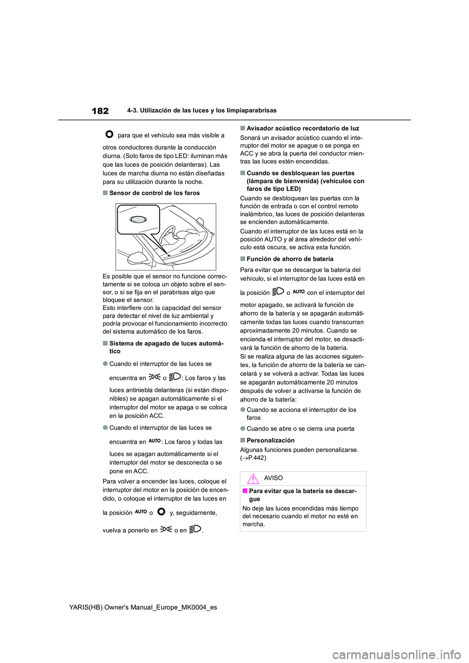 TOYOTA YARIS 2021 Manuale de Empleo (in Spanish) 182
YARIS(HB) Owners Manual_Europe_MK0004_es
4-3. Utilización de las luces y los limpiaparabrisas
para que el vehículo sea más visible a
otros conductores durante la conducción
diurna. (Sol TOYOTA YARIS 2021 Manuale de Empleo (in Spanish) 182
YARIS(HB) Owners Manual_Europe_MK0004_es
4-3. Utilización de las luces y los limpiaparabrisas
para que el vehículo sea más visible a
otros conductores durante la conducción
diurna. (Sol