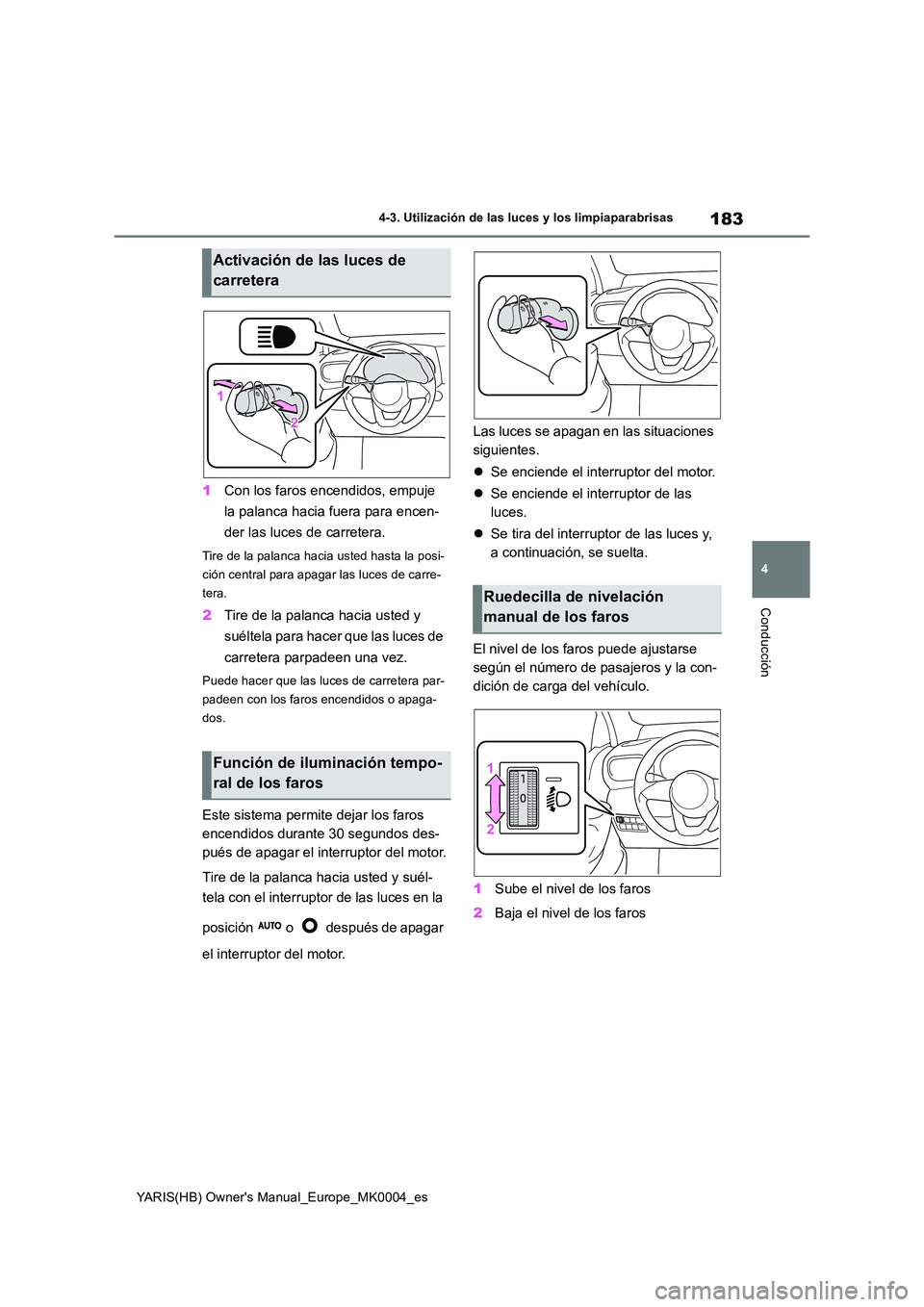 TOYOTA YARIS 2021 Manuale de Empleo (in Spanish) 183
4
YARIS(HB) Owners Manual_Europe_MK0004_es
4-3. Utilización de las luces y los limpiaparabrisas
Conducción
1Con los faros encendidos, empuje
la palanca hacia fuera para encen-
der las luces TOYOTA YARIS 2021 Manuale de Empleo (in Spanish) 183
4
YARIS(HB) Owners Manual_Europe_MK0004_es
4-3. Utilización de las luces y los limpiaparabrisas
Conducción
1Con los faros encendidos, empuje
la palanca hacia fuera para encen-
der las luces