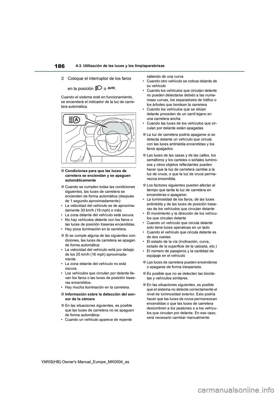 TOYOTA YARIS 2021 Manuale de Empleo (in Spanish) 186
YARIS(HB) Owners Manual_Europe_MK0004_es
4-3. Utilización de las luces y los limpiaparabrisas
2Coloque el interruptor de los faros
en la posición o .
Cuando el sistema esté en funcionamien TOYOTA YARIS 2021 Manuale de Empleo (in Spanish) 186
YARIS(HB) Owners Manual_Europe_MK0004_es
4-3. Utilización de las luces y los limpiaparabrisas
2Coloque el interruptor de los faros
en la posición o .
Cuando el sistema esté en funcionamien