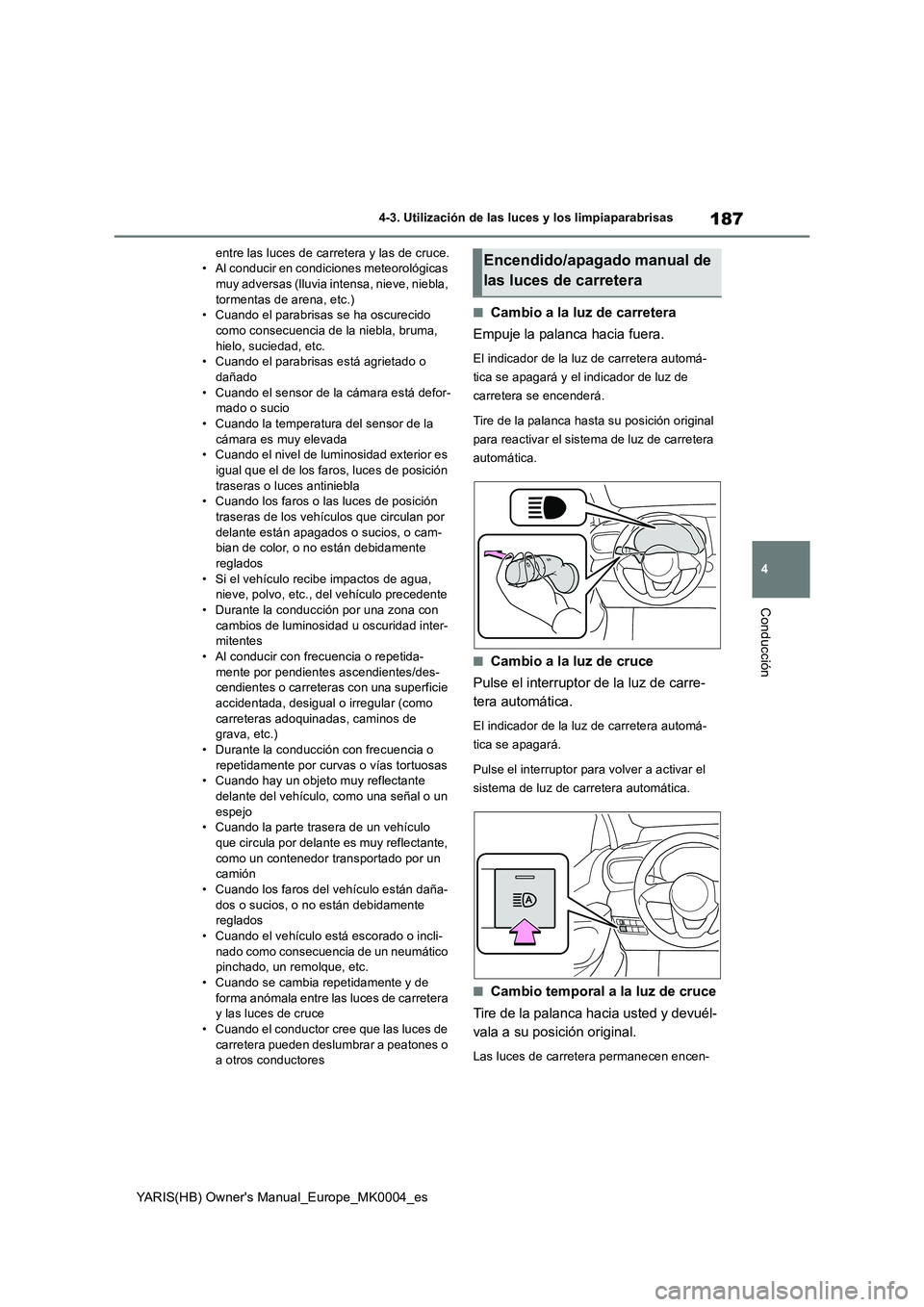 TOYOTA YARIS 2021 Manuale de Empleo (in Spanish) 187
4
YARIS(HB) Owners Manual_Europe_MK0004_es
4-3. Utilización de las luces y los limpiaparabrisas
Conducción
entre las luces de carretera y las de cruce. • Al conducir en condiciones meteoroló TOYOTA YARIS 2021 Manuale de Empleo (in Spanish) 187
4
YARIS(HB) Owners Manual_Europe_MK0004_es
4-3. Utilización de las luces y los limpiaparabrisas
Conducción
entre las luces de carretera y las de cruce. • Al conducir en condiciones meteoroló