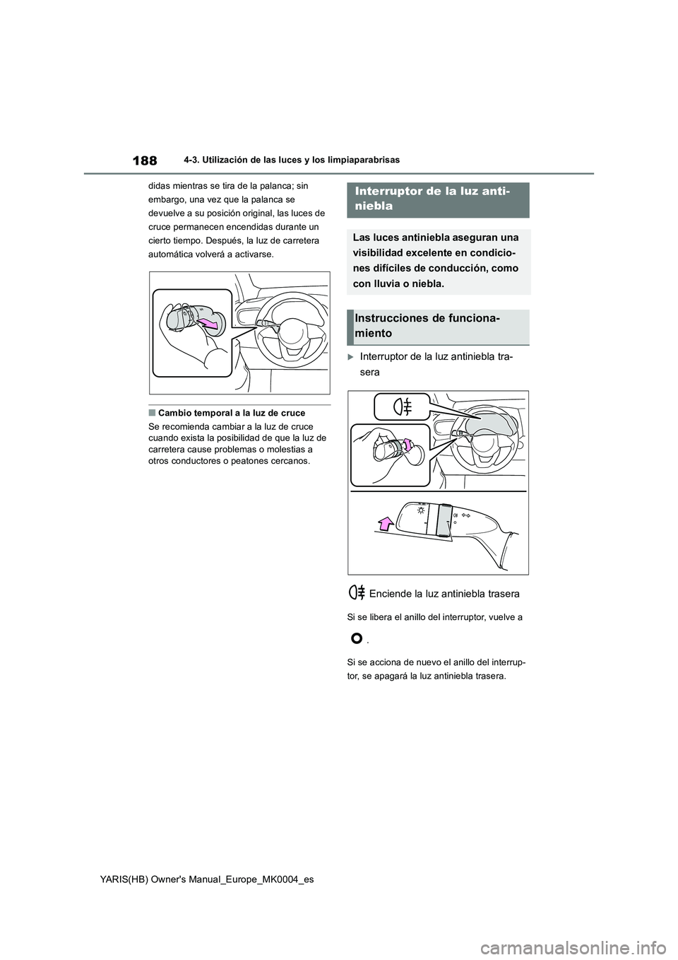 TOYOTA YARIS 2021 Manuale de Empleo (in Spanish) 188
YARIS(HB) Owners Manual_Europe_MK0004_es
4-3. Utilización de las luces y los limpiaparabrisas
didas mientras se tira de la palanca; sin
embargo, una vez que la palanca se
devuelve a su posic TOYOTA YARIS 2021 Manuale de Empleo (in Spanish) 188
YARIS(HB) Owners Manual_Europe_MK0004_es
4-3. Utilización de las luces y los limpiaparabrisas
didas mientras se tira de la palanca; sin
embargo, una vez que la palanca se
devuelve a su posic