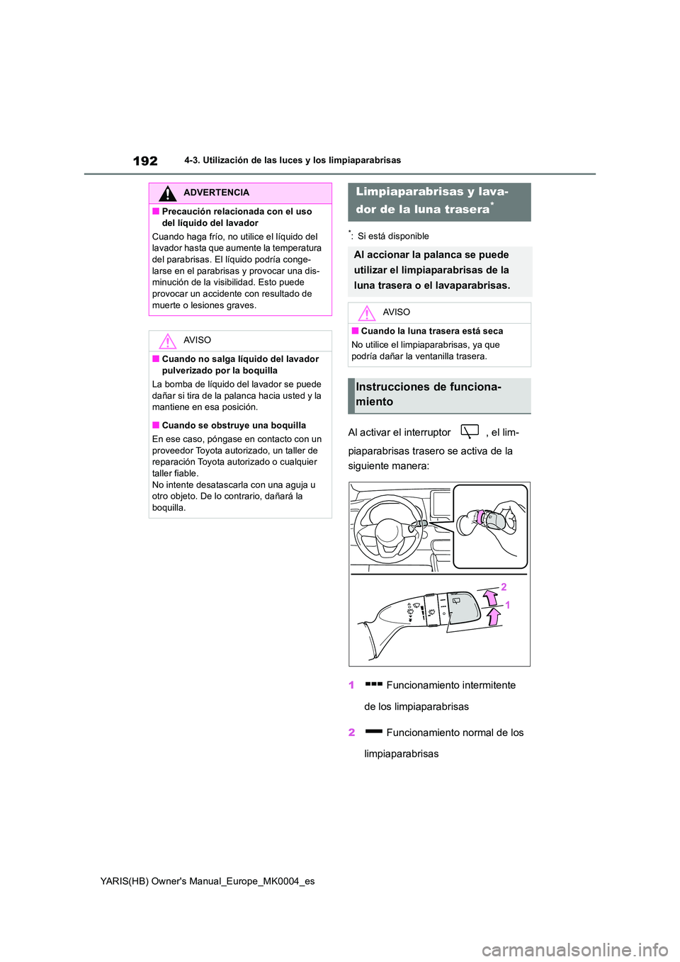 TOYOTA YARIS 2021 Manuale de Empleo (in Spanish) 192
YARIS(HB) Owners Manual_Europe_MK0004_es
4-3. Utilización de las luces y los limpiaparabrisas
*: Si está disponible
Al activar el interruptor , el lim-
piaparabrisas trasero se activa de la TOYOTA YARIS 2021 Manuale de Empleo (in Spanish) 192
YARIS(HB) Owners Manual_Europe_MK0004_es
4-3. Utilización de las luces y los limpiaparabrisas
*: Si está disponible
Al activar el interruptor , el lim-
piaparabrisas trasero se activa de la