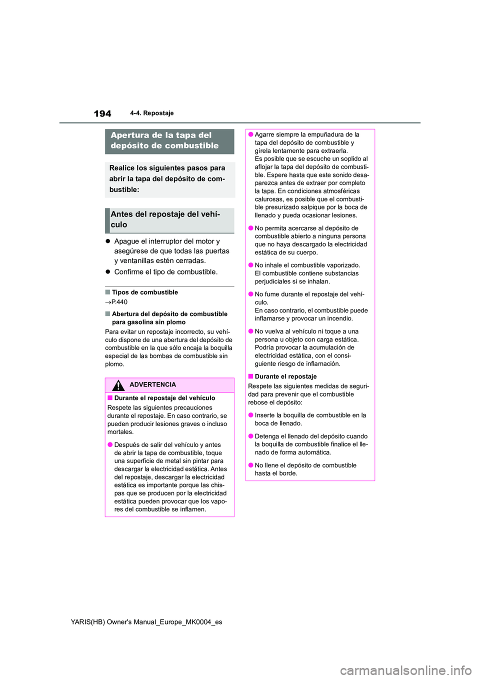 TOYOTA YARIS 2021  Manuale de Empleo (in Spanish) 194
YARIS(HB) Owners Manual_Europe_MK0004_es
4-4. Repostaje
4-4.Repos ta je
�zApague el interruptor del motor y  
asegúrese de que todas las puertas 
y ventanillas estén cerradas. 
�z Confirme el t