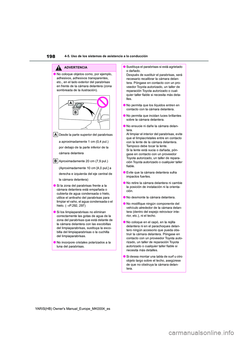 TOYOTA YARIS 2021  Manuale de Empleo (in Spanish) 198
YARIS(HB) Owners Manual_Europe_MK0004_es
4-5. Uso de los sistemas de asistencia a la conducción
ADVERTENCIA
●No coloque objetos como, por ejemplo,  
adhesivos, adhesivos transparentes,  etc., 