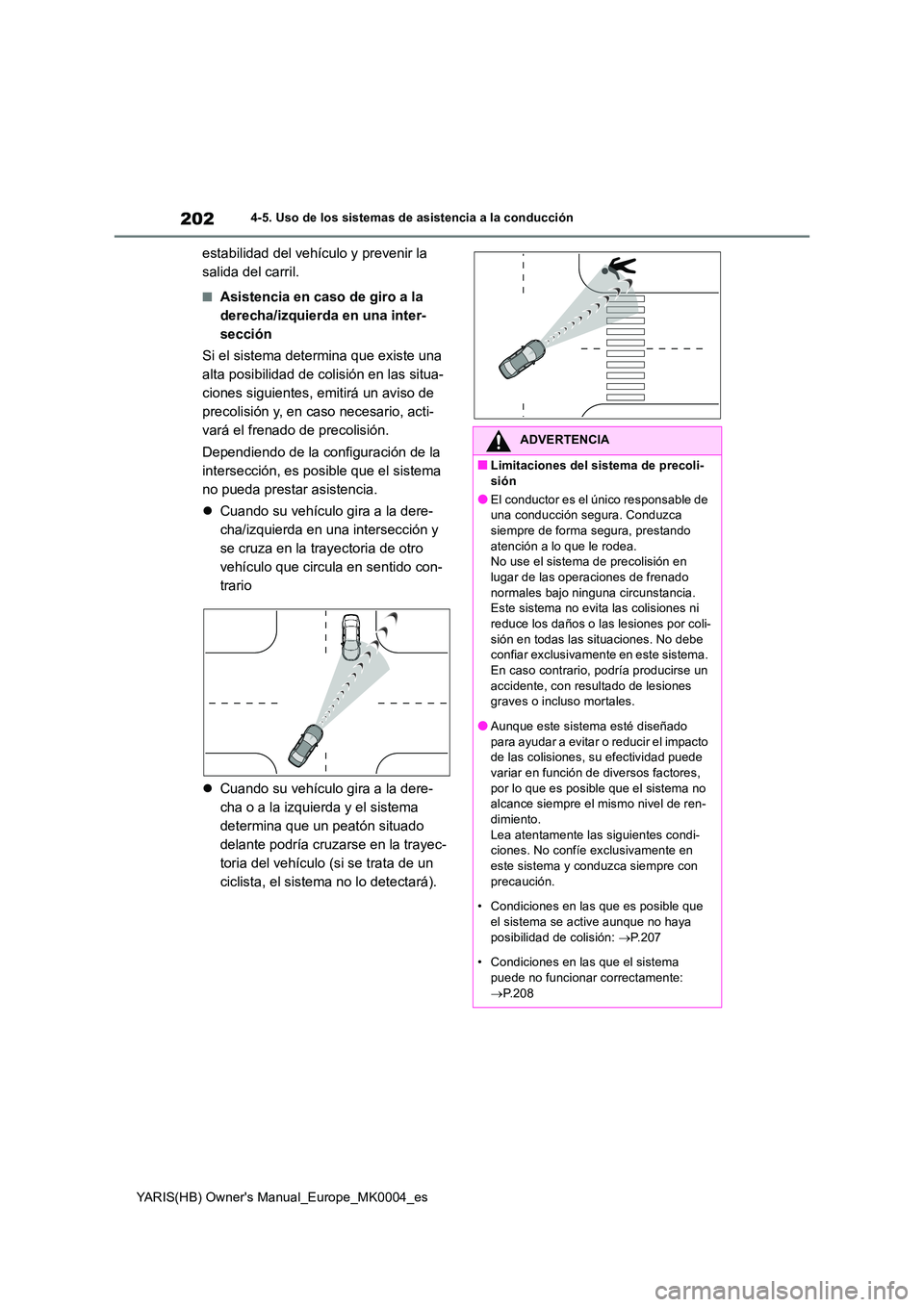 TOYOTA YARIS 2021 Manuale de Empleo (in Spanish) 202
YARIS(HB) Owners Manual_Europe_MK0004_es
4-5. Uso de los sistemas de asistencia a la conducción
estabilidad del vehículo y prevenir la
salida del carril.
■Asistencia en caso de giro a la
d TOYOTA YARIS 2021 Manuale de Empleo (in Spanish) 202
YARIS(HB) Owners Manual_Europe_MK0004_es
4-5. Uso de los sistemas de asistencia a la conducción
estabilidad del vehículo y prevenir la
salida del carril.
■Asistencia en caso de giro a la
d
