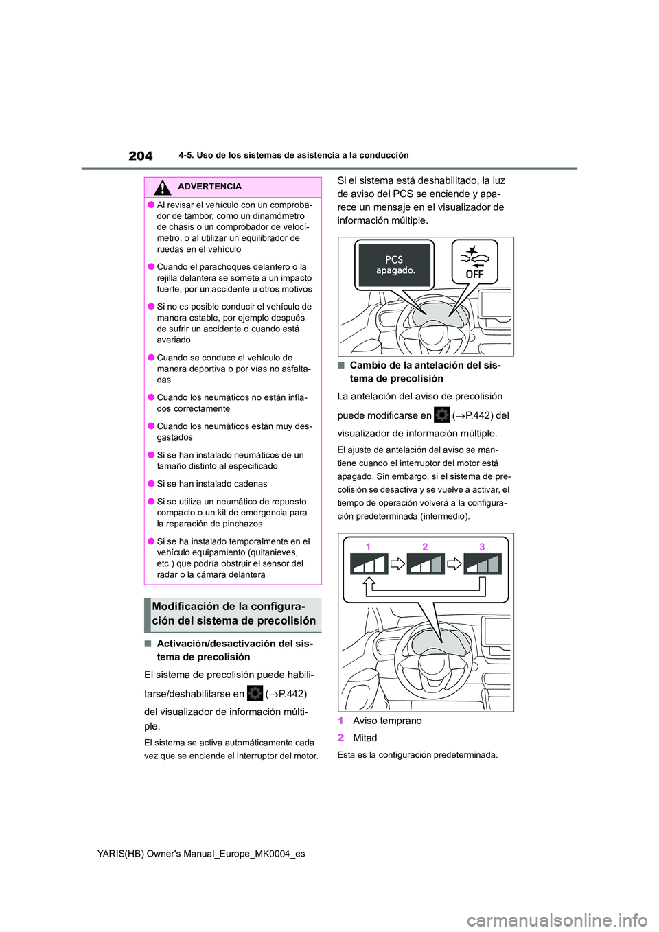 TOYOTA YARIS 2021 Manuale de Empleo (in Spanish) 204
YARIS(HB) Owners Manual_Europe_MK0004_es
4-5. Uso de los sistemas de asistencia a la conducción
■Activación/desactivación del sis-
tema de precolisión
El sistema de precolisión puede hab TOYOTA YARIS 2021 Manuale de Empleo (in Spanish) 204
YARIS(HB) Owners Manual_Europe_MK0004_es
4-5. Uso de los sistemas de asistencia a la conducción
■Activación/desactivación del sis-
tema de precolisión
El sistema de precolisión puede hab