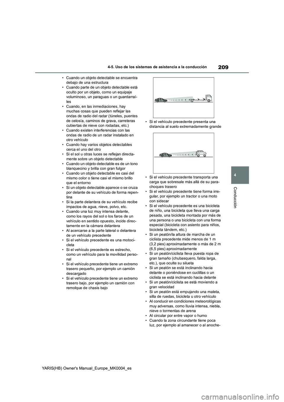 TOYOTA YARIS 2021 Manuale de Empleo (in Spanish) 209
4
YARIS(HB) Owners Manual_Europe_MK0004_es
4-5. Uso de los sistemas de asistencia a la conducción
Conducción
• Cuando un objeto detectable se encuentra
debajo de una estructura
• Cuando pa TOYOTA YARIS 2021 Manuale de Empleo (in Spanish) 209
4
YARIS(HB) Owners Manual_Europe_MK0004_es
4-5. Uso de los sistemas de asistencia a la conducción
Conducción
• Cuando un objeto detectable se encuentra
debajo de una estructura
• Cuando pa