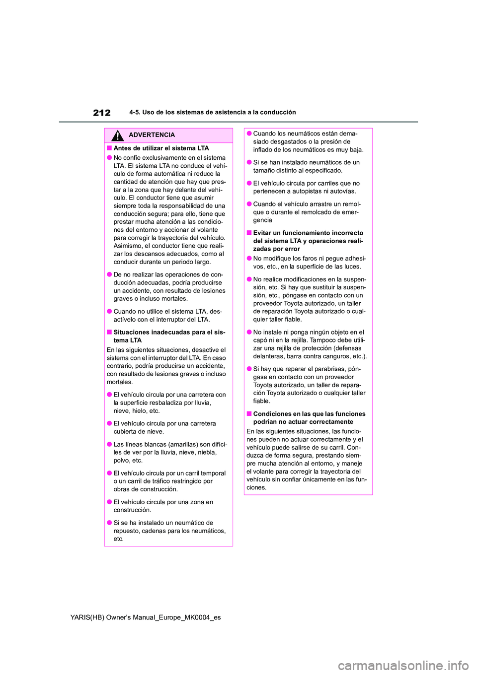 TOYOTA YARIS 2021 Manuale de Empleo (in Spanish) 212
YARIS(HB) Owners Manual_Europe_MK0004_es
4-5. Uso de los sistemas de asistencia a la conducción
ADVERTENCIA
■Antes de utilizar el sistema LTA
●No confíe exclusivamente en el sistema
LTA. TOYOTA YARIS 2021 Manuale de Empleo (in Spanish) 212
YARIS(HB) Owners Manual_Europe_MK0004_es
4-5. Uso de los sistemas de asistencia a la conducción
ADVERTENCIA
■Antes de utilizar el sistema LTA
●No confíe exclusivamente en el sistema
LTA.