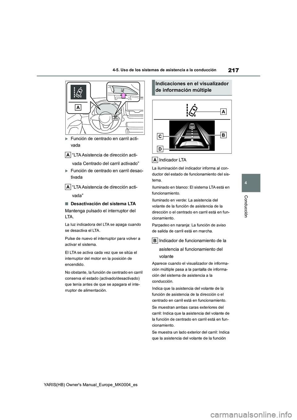 TOYOTA YARIS 2021 Manuale de Empleo (in Spanish) 217
4
YARIS(HB) Owners Manual_Europe_MK0004_es
4-5. Uso de los sistemas de asistencia a la conducción
Conducción
Función de centrado en carril acti-
vada
“LTA Asistencia de dirección acti- TOYOTA YARIS 2021 Manuale de Empleo (in Spanish) 217
4
YARIS(HB) Owners Manual_Europe_MK0004_es
4-5. Uso de los sistemas de asistencia a la conducción
Conducción
Función de centrado en carril acti-
vada
“LTA Asistencia de dirección acti-