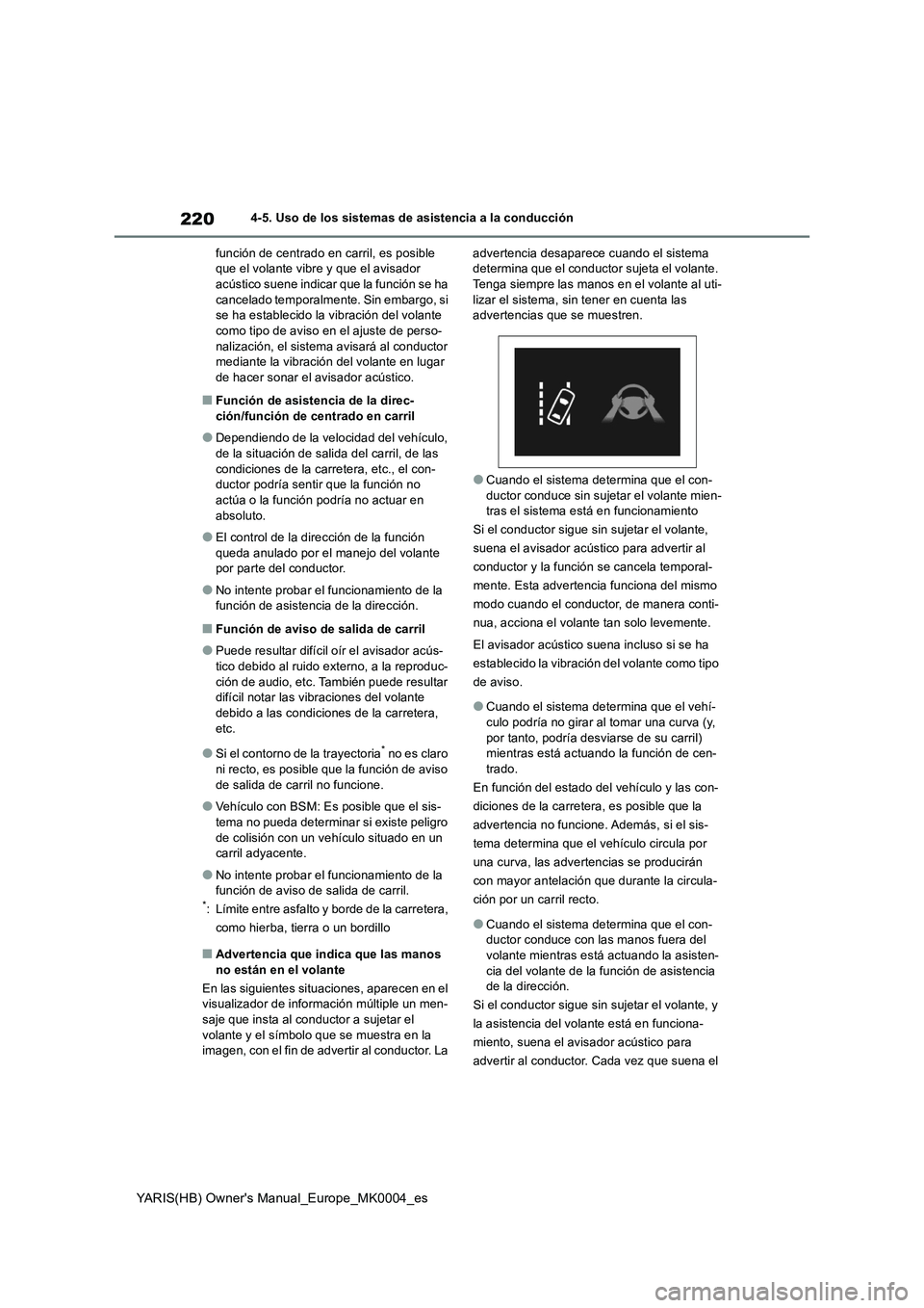 TOYOTA YARIS 2021 Manuale de Empleo (in Spanish) 220
YARIS(HB) Owners Manual_Europe_MK0004_es
4-5. Uso de los sistemas de asistencia a la conducción
función de centrado en carril, es posible
que el volante vibre y que el avisador
acústico suen TOYOTA YARIS 2021 Manuale de Empleo (in Spanish) 220
YARIS(HB) Owners Manual_Europe_MK0004_es
4-5. Uso de los sistemas de asistencia a la conducción
función de centrado en carril, es posible
que el volante vibre y que el avisador
acústico suen