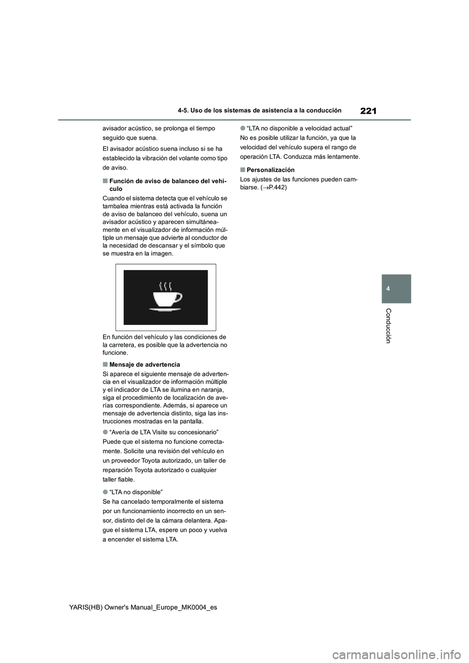 TOYOTA YARIS 2021 Manuale de Empleo (in Spanish) 221
4
YARIS(HB) Owners Manual_Europe_MK0004_es
4-5. Uso de los sistemas de asistencia a la conducción
Conducción
avisador acústico, se prolonga el tiempo
seguido que suena.
El avisador acústico TOYOTA YARIS 2021 Manuale de Empleo (in Spanish) 221
4
YARIS(HB) Owners Manual_Europe_MK0004_es
4-5. Uso de los sistemas de asistencia a la conducción
Conducción
avisador acústico, se prolonga el tiempo
seguido que suena.
El avisador acústico