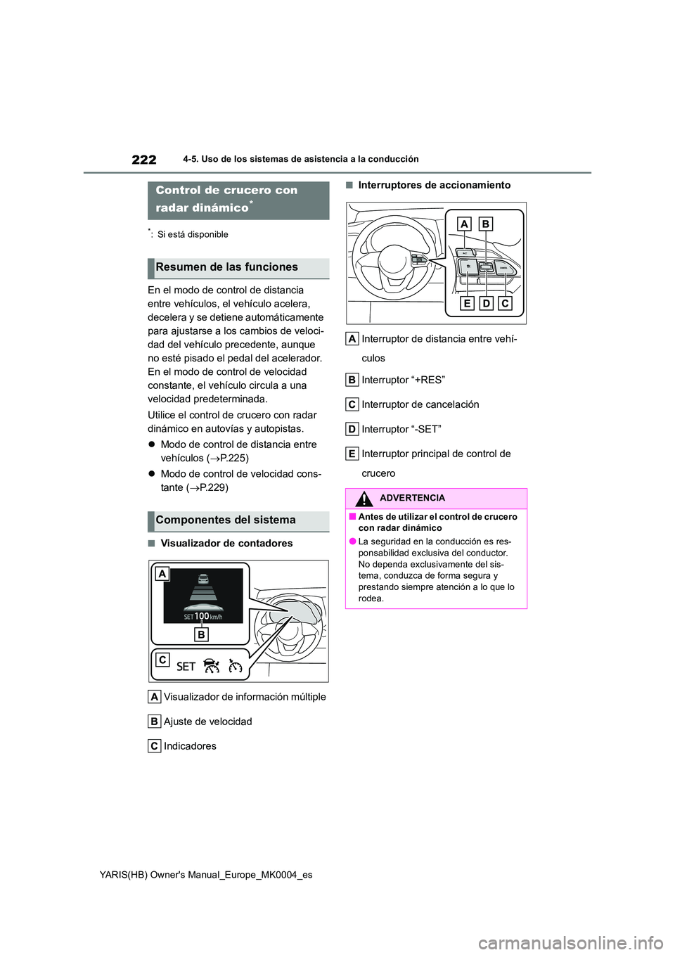TOYOTA YARIS 2021 Manuale de Empleo (in Spanish) 222
YARIS(HB) Owners Manual_Europe_MK0004_es
4-5. Uso de los sistemas de asistencia a la conducción
*: Si está disponible
En el modo de control de distancia
entre vehículos, el vehículo acelera TOYOTA YARIS 2021 Manuale de Empleo (in Spanish) 222
YARIS(HB) Owners Manual_Europe_MK0004_es
4-5. Uso de los sistemas de asistencia a la conducción
*: Si está disponible
En el modo de control de distancia
entre vehículos, el vehículo acelera