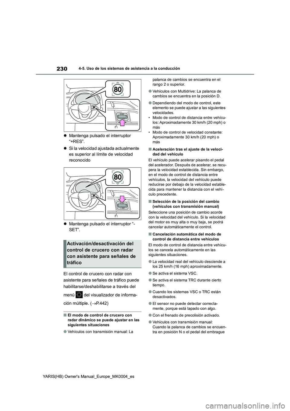 TOYOTA YARIS 2021  Manuale de Empleo (in Spanish) 230
YARIS(HB) Owners Manual_Europe_MK0004_es
4-5. Uso de los sistemas de asistencia a la conducción
�zMantenga pulsado el interruptor  
“+RES”. 
�z Si la velocidad ajustada actualmente  
es supe