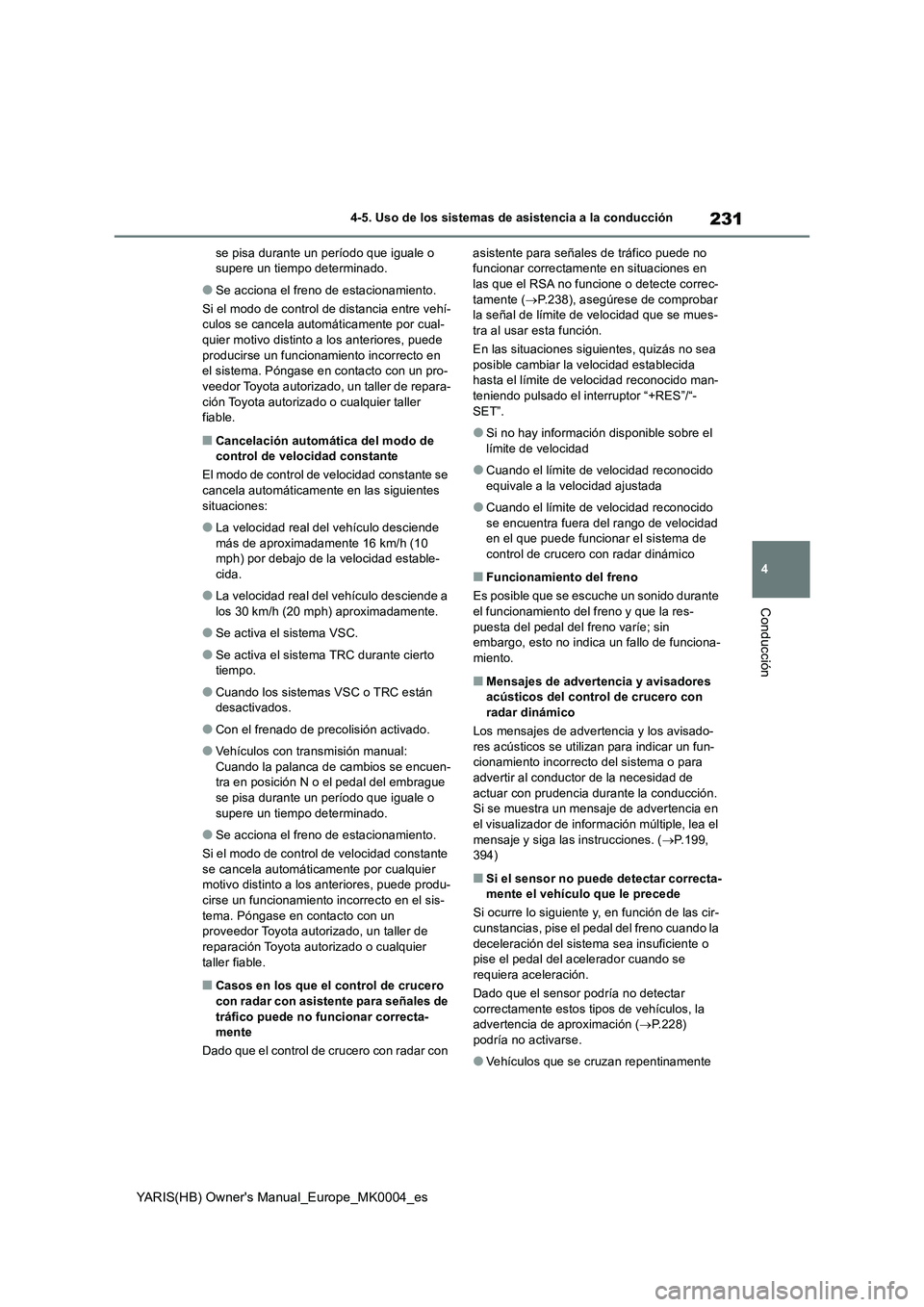 TOYOTA YARIS 2021 Manuale de Empleo (in Spanish) 231
4
YARIS(HB) Owners Manual_Europe_MK0004_es
4-5. Uso de los sistemas de asistencia a la conducción
Conducción
se pisa durante un período que iguale o
supere un tiempo determinado.
●Se accion TOYOTA YARIS 2021 Manuale de Empleo (in Spanish) 231
4
YARIS(HB) Owners Manual_Europe_MK0004_es
4-5. Uso de los sistemas de asistencia a la conducción
Conducción
se pisa durante un período que iguale o
supere un tiempo determinado.
●Se accion