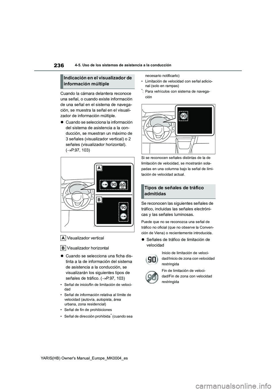 TOYOTA YARIS 2021 Manuale de Empleo (in Spanish) 236
YARIS(HB) Owners Manual_Europe_MK0004_es
4-5. Uso de los sistemas de asistencia a la conducción
Cuando la cámara delantera reconoce
una señal, o cuando existe información
de una señal en e TOYOTA YARIS 2021 Manuale de Empleo (in Spanish) 236
YARIS(HB) Owners Manual_Europe_MK0004_es
4-5. Uso de los sistemas de asistencia a la conducción
Cuando la cámara delantera reconoce
una señal, o cuando existe información
de una señal en e