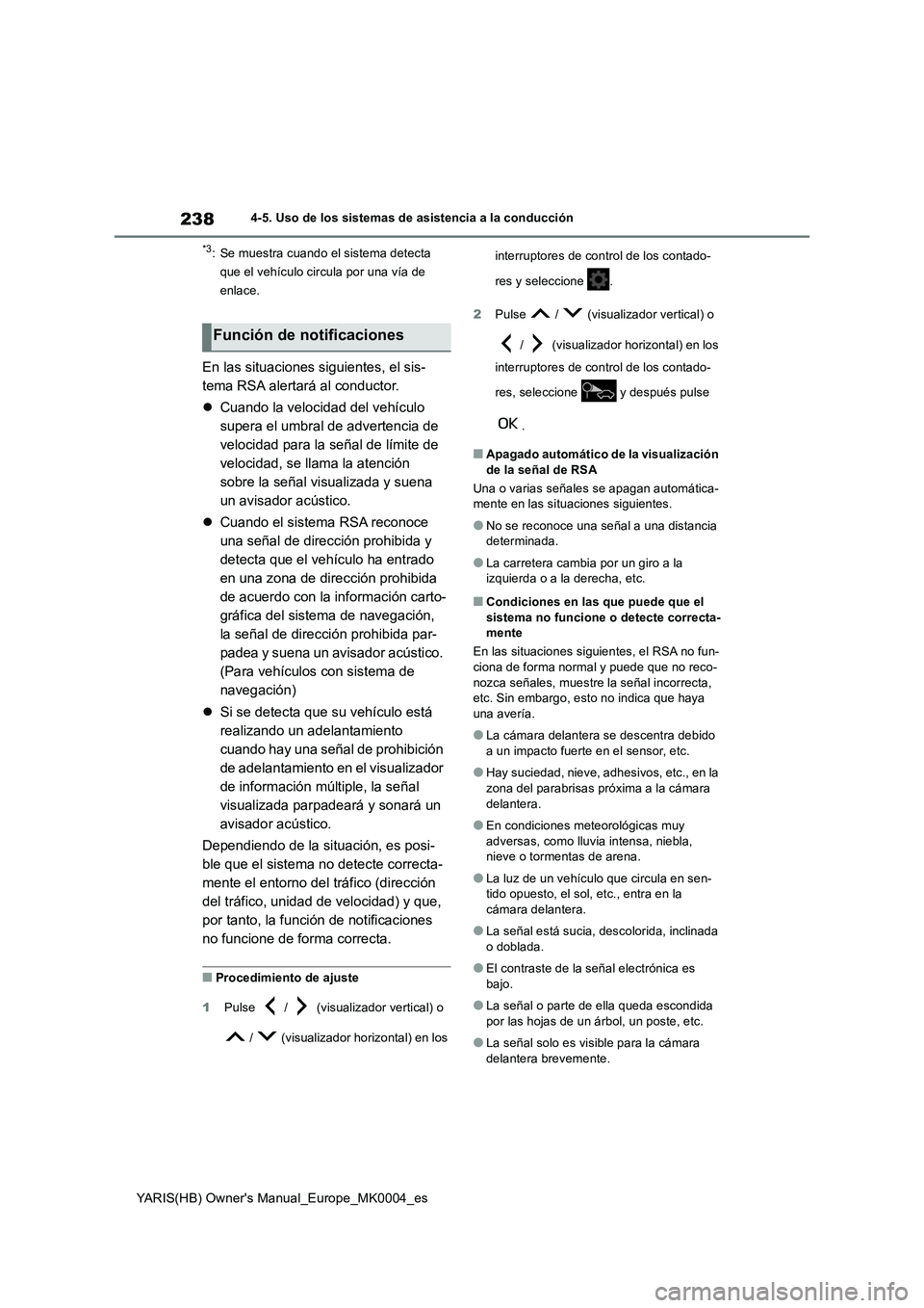 TOYOTA YARIS 2021  Manuale de Empleo (in Spanish) 238
YARIS(HB) Owners Manual_Europe_MK0004_es
4-5. Uso de los sistemas de asistencia a la conducción
*3: Se muestra cuando el sistema detecta 
que el vehículo circula por una vía de 
enlace.
En las