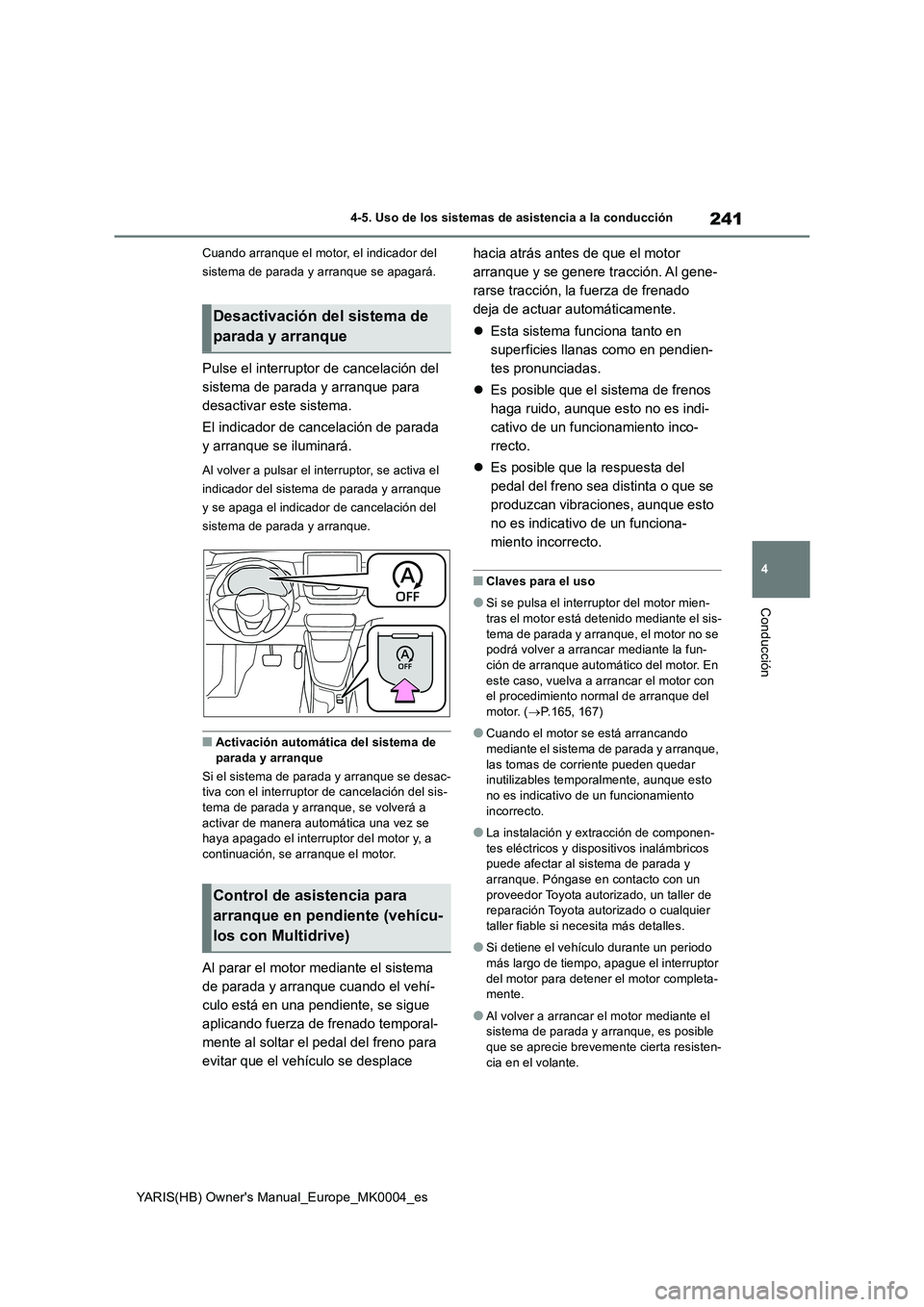 TOYOTA YARIS 2021 Manuale de Empleo (in Spanish) 241
4
YARIS(HB) Owners Manual_Europe_MK0004_es
4-5. Uso de los sistemas de asistencia a la conducción
Conducción
Cuando arranque el motor, el indicador del
sistema de parada y arranque se apagará TOYOTA YARIS 2021 Manuale de Empleo (in Spanish) 241
4
YARIS(HB) Owners Manual_Europe_MK0004_es
4-5. Uso de los sistemas de asistencia a la conducción
Conducción
Cuando arranque el motor, el indicador del
sistema de parada y arranque se apagará