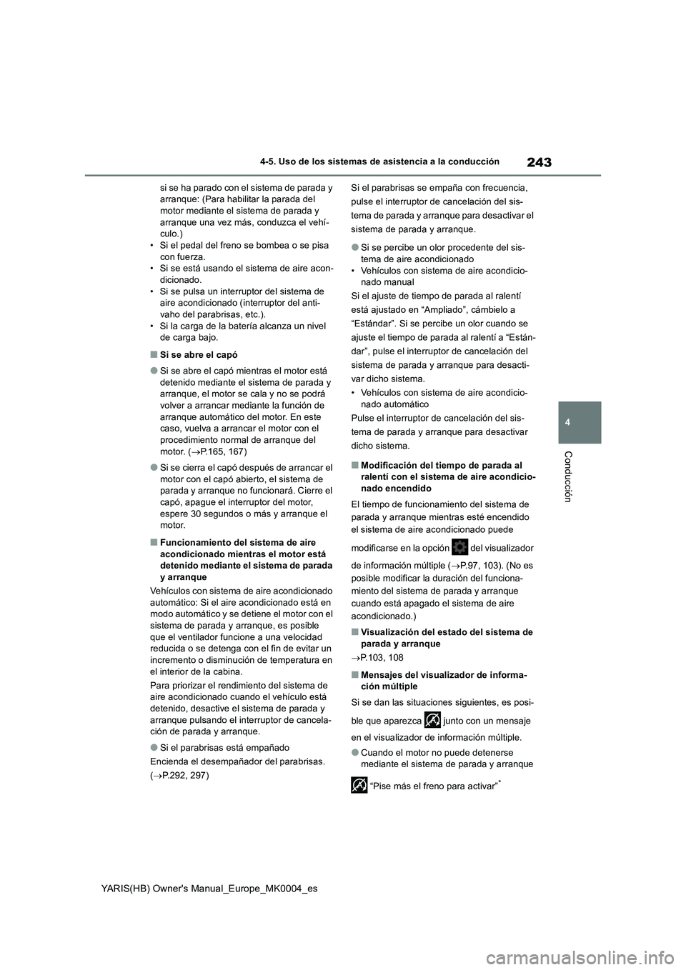 TOYOTA YARIS 2021 Manuale de Empleo (in Spanish) 243
4
YARIS(HB) Owners Manual_Europe_MK0004_es
4-5. Uso de los sistemas de asistencia a la conducción
Conducción
si se ha parado con el sistema de parada y
arranque: (Para habilitar la parada del TOYOTA YARIS 2021 Manuale de Empleo (in Spanish) 243
4
YARIS(HB) Owners Manual_Europe_MK0004_es
4-5. Uso de los sistemas de asistencia a la conducción
Conducción
si se ha parado con el sistema de parada y
arranque: (Para habilitar la parada del
