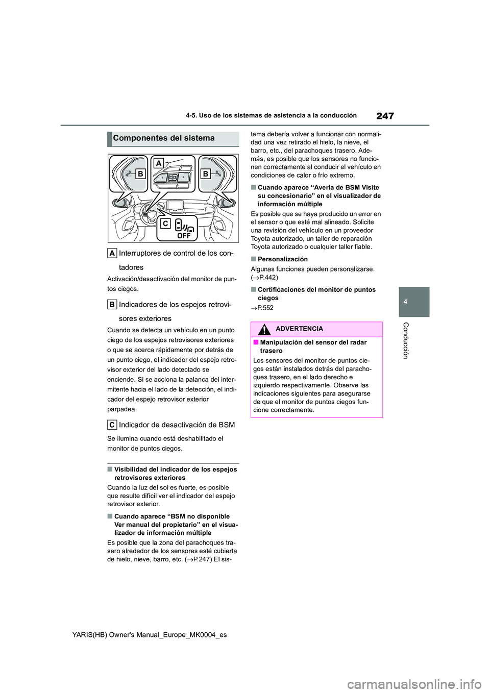 TOYOTA YARIS 2021 Manuale de Empleo (in Spanish) 247
4
YARIS(HB) Owners Manual_Europe_MK0004_es
4-5. Uso de los sistemas de asistencia a la conducción
Conducción
Interruptores de control de los con-
tadores
Activación/desactivación del monitor TOYOTA YARIS 2021 Manuale de Empleo (in Spanish) 247
4
YARIS(HB) Owners Manual_Europe_MK0004_es
4-5. Uso de los sistemas de asistencia a la conducción
Conducción
Interruptores de control de los con-
tadores
Activación/desactivación del monitor