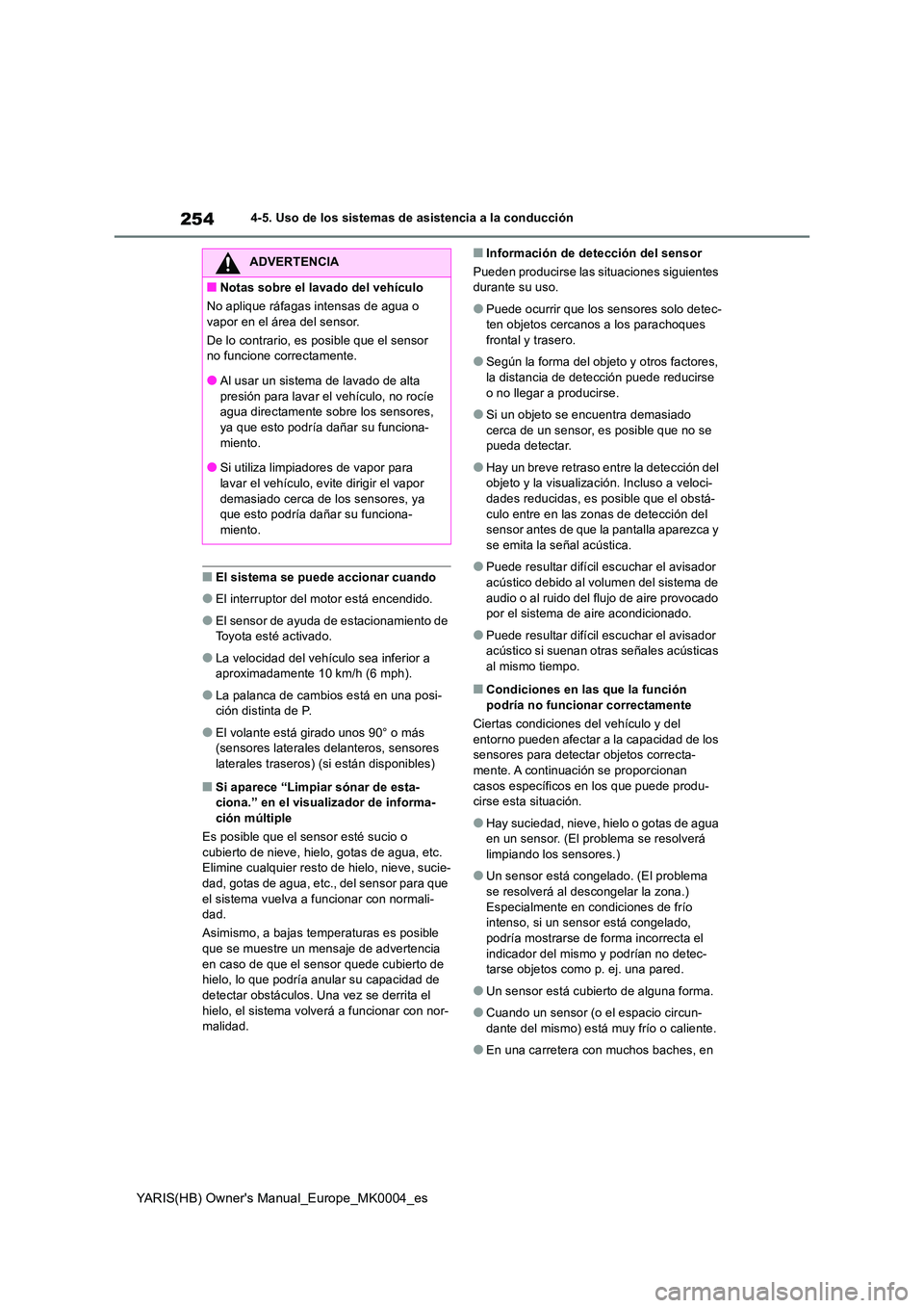 TOYOTA YARIS 2021 Manuale de Empleo (in Spanish) 254
YARIS(HB) Owners Manual_Europe_MK0004_es
4-5. Uso de los sistemas de asistencia a la conducción
■El sistema se puede accionar cuando
●El interruptor del motor está encendido.
●El sensor d TOYOTA YARIS 2021 Manuale de Empleo (in Spanish) 254
YARIS(HB) Owners Manual_Europe_MK0004_es
4-5. Uso de los sistemas de asistencia a la conducción
■El sistema se puede accionar cuando
●El interruptor del motor está encendido.
●El sensor d