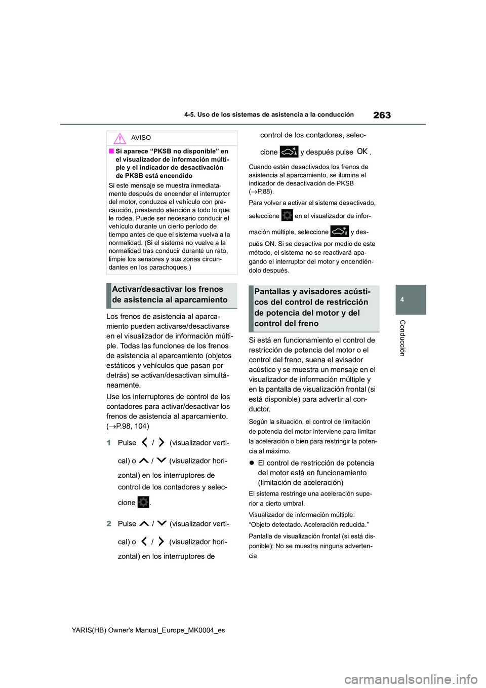 TOYOTA YARIS 2021  Manuale de Empleo (in Spanish) 263
4
YARIS(HB) Owners Manual_Europe_MK0004_es
4-5. Uso de los sistemas de asistencia a la conducción
ConducciónLos frenos de asistencia al aparca- 
miento pueden activarse/desactivarse 
en el visu