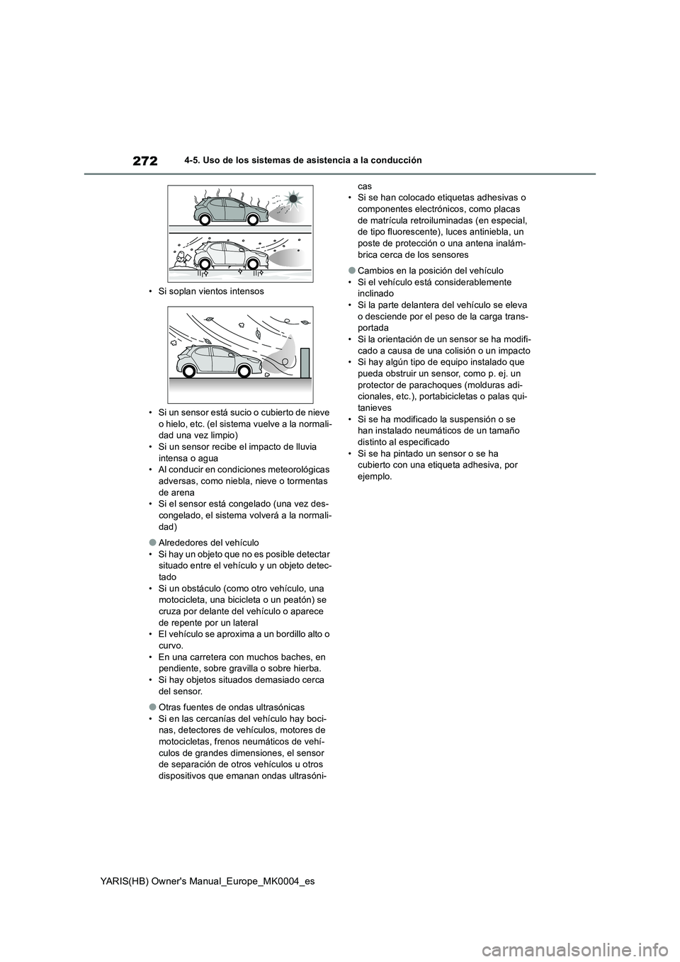 TOYOTA YARIS 2021  Manuale de Empleo (in Spanish) 272
YARIS(HB) Owners Manual_Europe_MK0004_es
4-5. Uso de los sistemas de asistencia a la conducción 
• Si soplan vientos intensos 
• Si un sensor está sucio o cubierto de nieve  
o hielo, etc. 