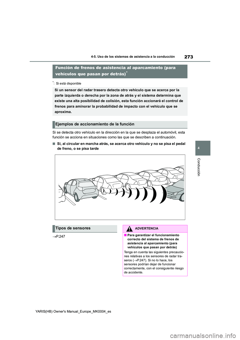 TOYOTA YARIS 2021  Manuale de Empleo (in Spanish) 273
4
YARIS(HB) Owners Manual_Europe_MK0004_es
4-5. Uso de los sistemas de asistencia a la conducción
Conducción
*: Si está disponible
Si se detecta otro vehículo en la dirección en la que se de