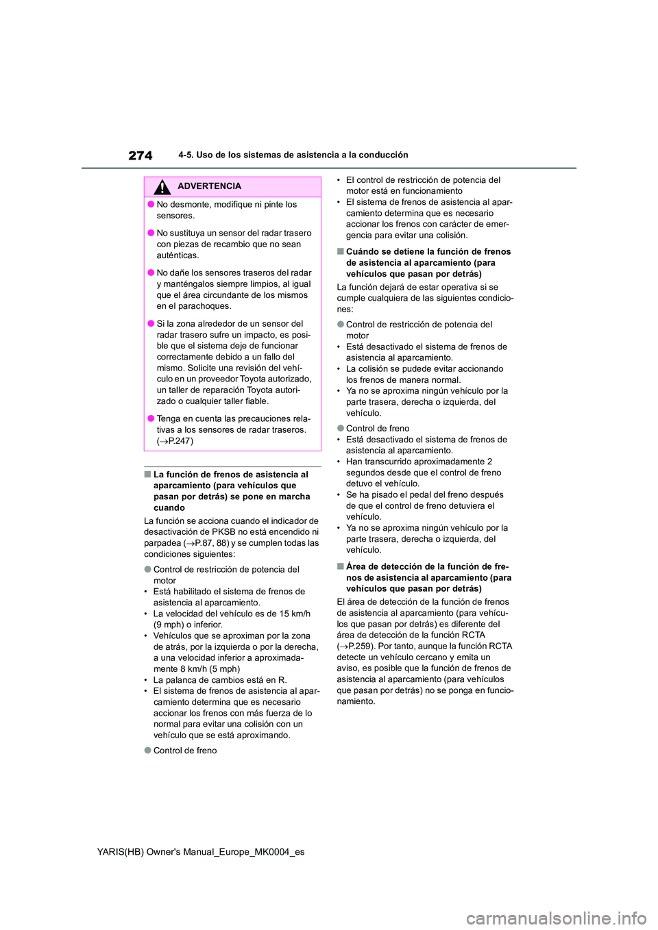 TOYOTA YARIS 2021  Manuale de Empleo (in Spanish) 274
YARIS(HB) Owners Manual_Europe_MK0004_es
4-5. Uso de los sistemas de asistencia a la conducción
■La función de frenos de asistencia al  aparcamiento (para vehículos que  
pasan por detrás) 