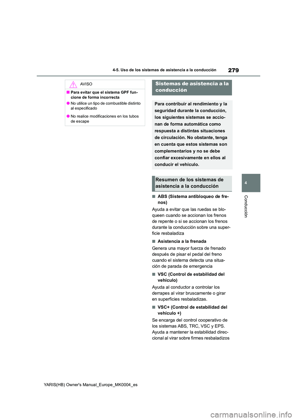 TOYOTA YARIS 2021  Manuale de Empleo (in Spanish) 279
4
YARIS(HB) Owners Manual_Europe_MK0004_es
4-5. Uso de los sistemas de asistencia a la conducción
Conducción■ABS (Sistema antibloqueo de fre- 
nos) 
Ayuda a evitar que las ruedas se blo- 
que