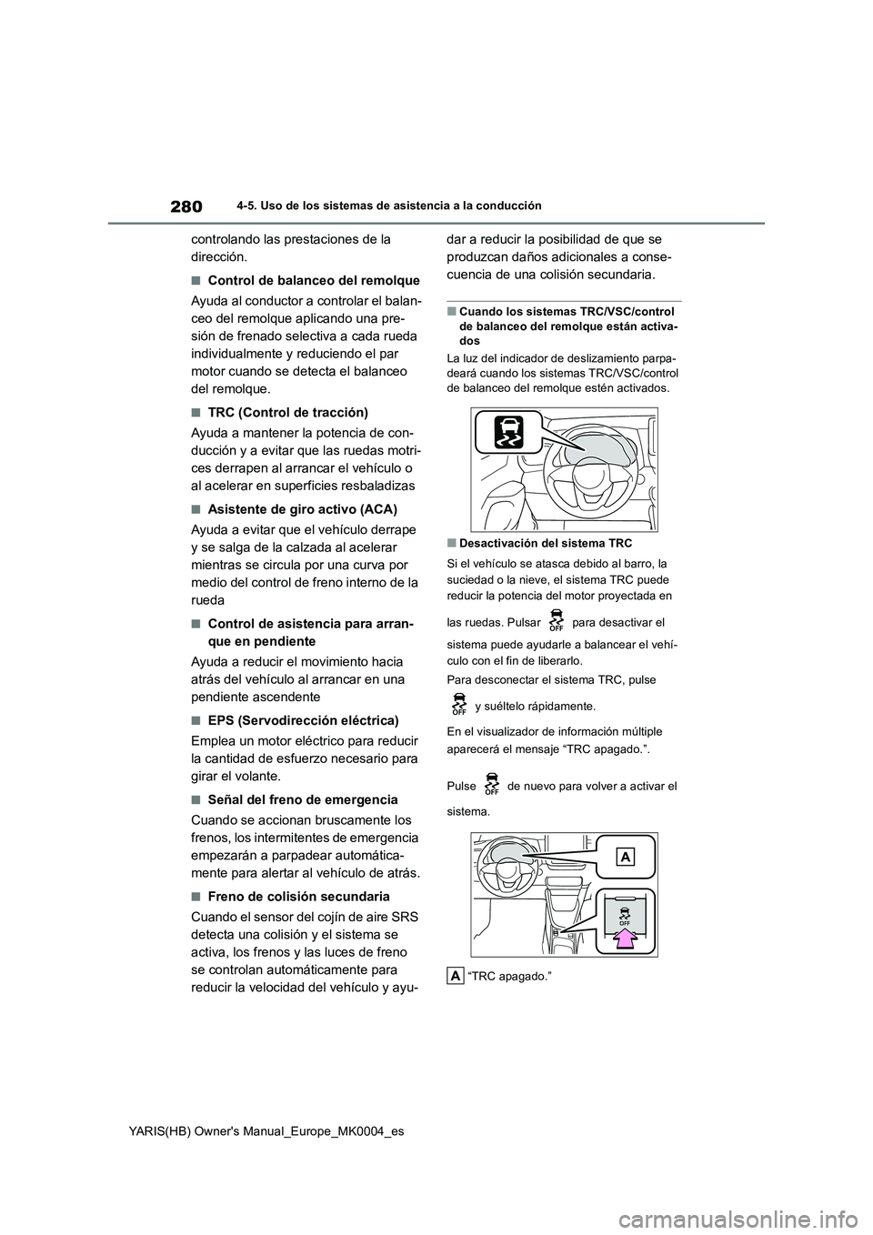 TOYOTA YARIS 2021  Manuale de Empleo (in Spanish) 280
YARIS(HB) Owners Manual_Europe_MK0004_es
4-5. Uso de los sistemas de asistencia a la conducción
controlando las prestaciones de la 
dirección.
■Control de balanceo del remolque
Ayuda al condu