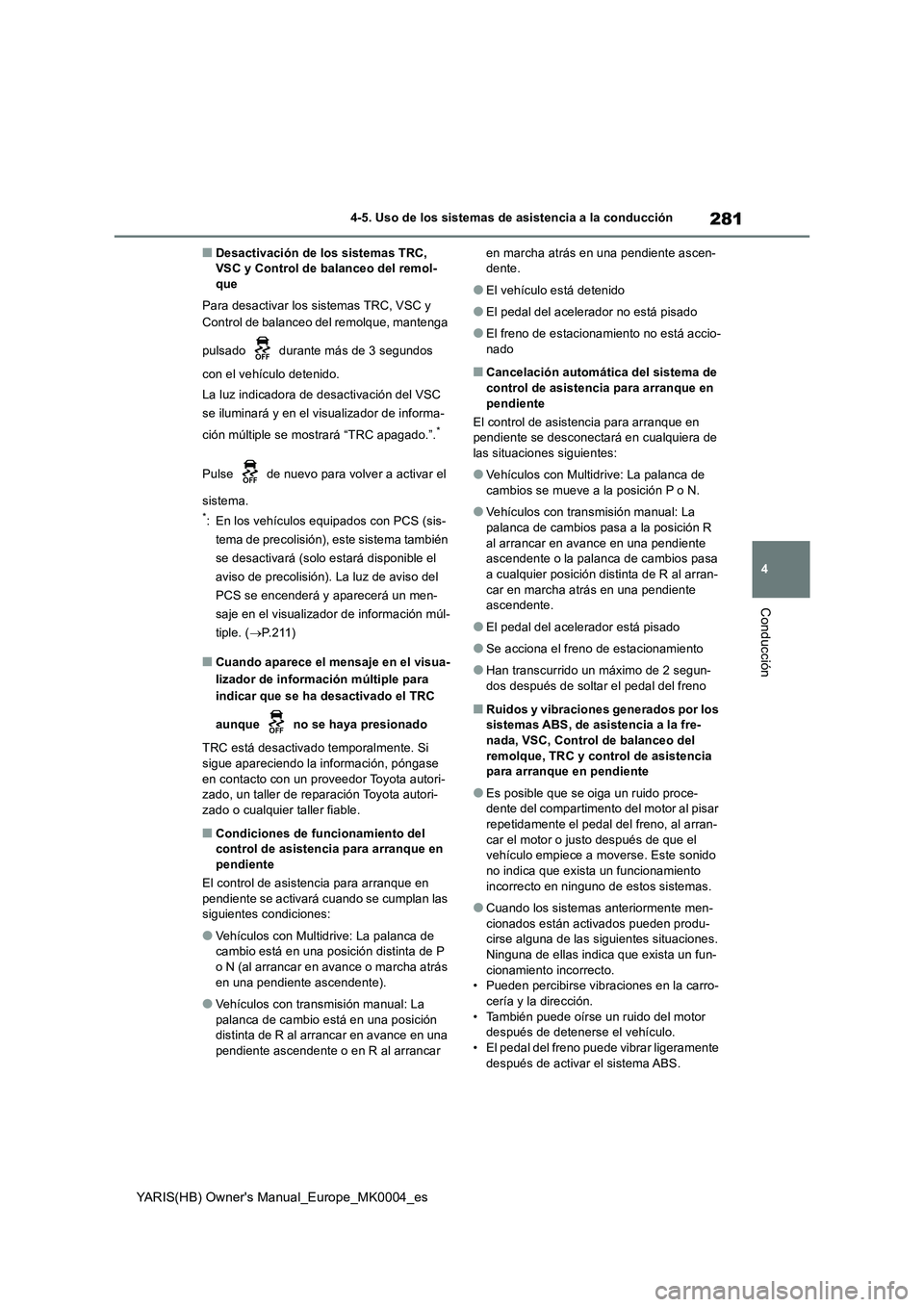 TOYOTA YARIS 2021 Manuale de Empleo (in Spanish) 281
4
YARIS(HB) Owners Manual_Europe_MK0004_es
4-5. Uso de los sistemas de asistencia a la conducción
Conducción
■Desactivación de los sistemas TRC,
VSC y Control de balanceo del remol-
que
Par TOYOTA YARIS 2021 Manuale de Empleo (in Spanish) 281
4
YARIS(HB) Owners Manual_Europe_MK0004_es
4-5. Uso de los sistemas de asistencia a la conducción
Conducción
■Desactivación de los sistemas TRC,
VSC y Control de balanceo del remol-
que
Par