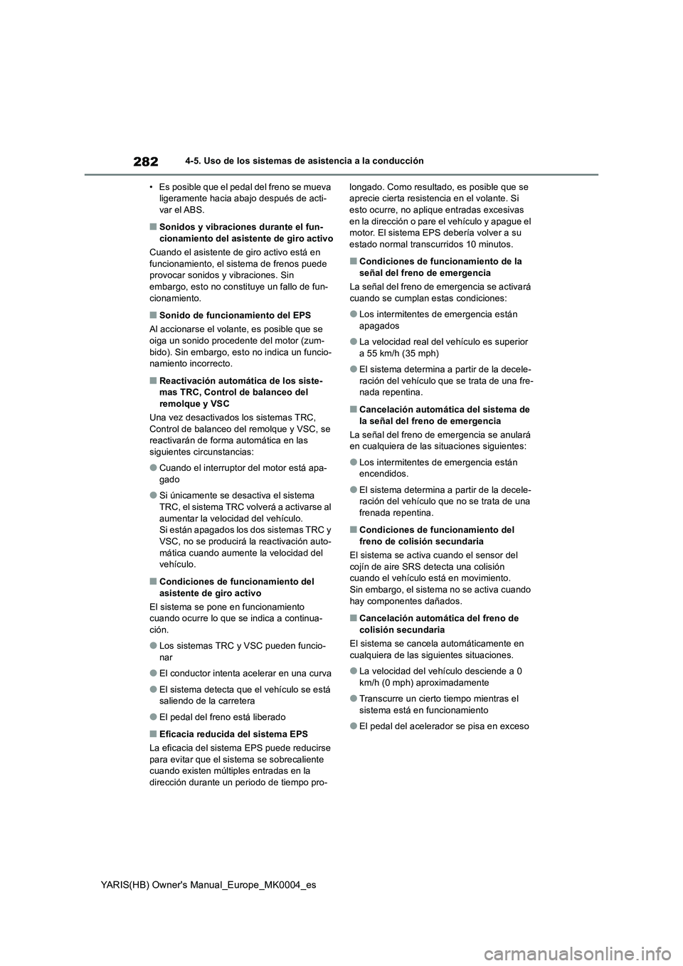 TOYOTA YARIS 2021 Manuale de Empleo (in Spanish) 282
YARIS(HB) Owners Manual_Europe_MK0004_es
4-5. Uso de los sistemas de asistencia a la conducción
• Es posible que el pedal del freno se mueva
ligeramente hacia abajo después de acti-
var el A TOYOTA YARIS 2021 Manuale de Empleo (in Spanish) 282
YARIS(HB) Owners Manual_Europe_MK0004_es
4-5. Uso de los sistemas de asistencia a la conducción
• Es posible que el pedal del freno se mueva
ligeramente hacia abajo después de acti-
var el A