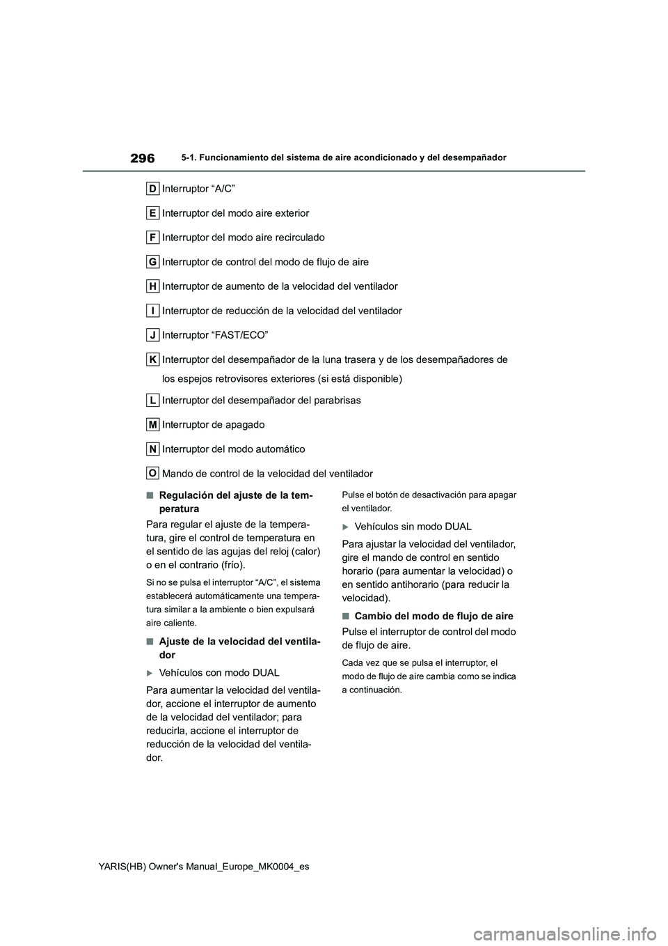 TOYOTA YARIS 2021 Manuale de Empleo (in Spanish) 296
YARIS(HB) Owners Manual_Europe_MK0004_es
5-1. Funcionamiento del sistema de aire acondicionado y del desempañador
Interruptor “A/C”
Interruptor del modo aire exterior
Interruptor del modo ai TOYOTA YARIS 2021 Manuale de Empleo (in Spanish) 296
YARIS(HB) Owners Manual_Europe_MK0004_es
5-1. Funcionamiento del sistema de aire acondicionado y del desempañador
Interruptor “A/C”
Interruptor del modo aire exterior
Interruptor del modo ai