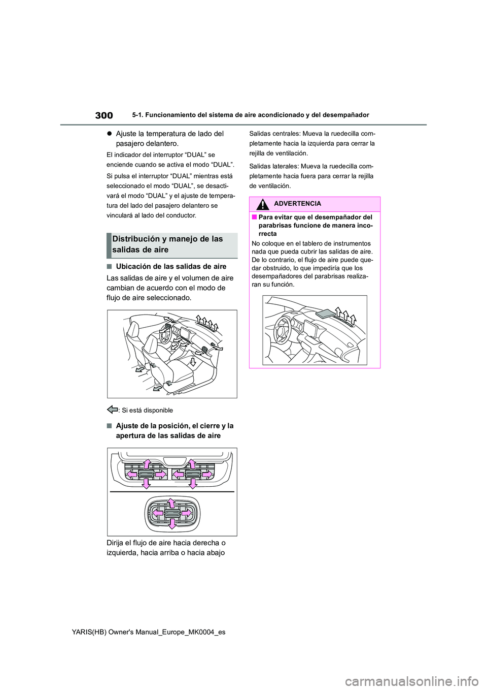 TOYOTA YARIS 2021  Manuale de Empleo (in Spanish) 300
YARIS(HB) Owners Manual_Europe_MK0004_es
5-1. Funcionamiento del sistema de aire acondicionado y del desempañador
�zAjuste la temperatura de lado del  
pasajero delantero.
El indicador del inter