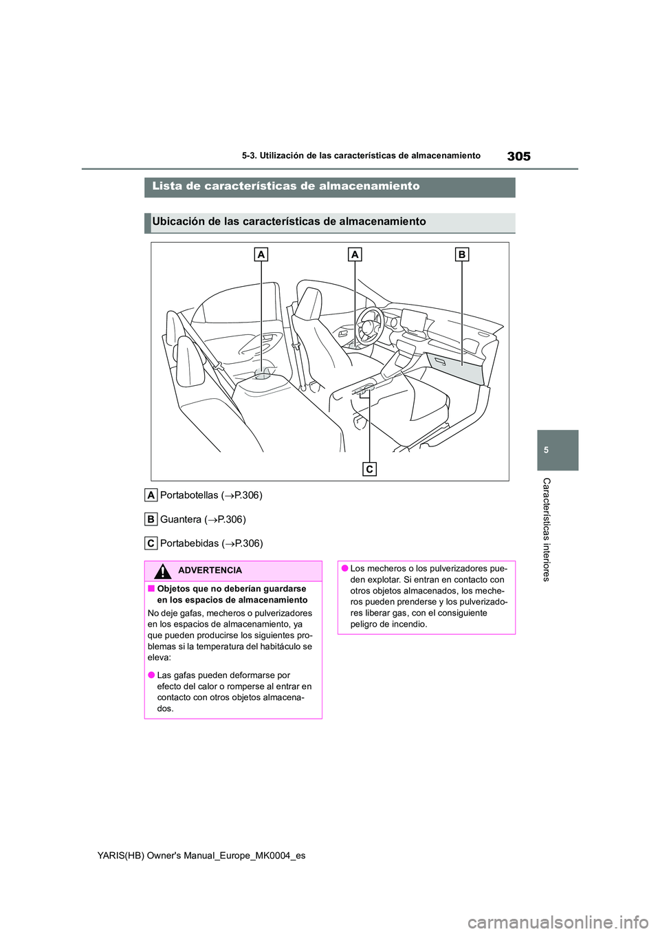 TOYOTA YARIS 2021 Manuale de Empleo (in Spanish) 305
5
YARIS(HB) Owners Manual_Europe_MK0004_es
5-3. Utilización de las características de almacenamiento
Características interiores
5-3.Utiliz ación de la s característic as de almacen amie nto
TOYOTA YARIS 2021 Manuale de Empleo (in Spanish) 305
5
YARIS(HB) Owners Manual_Europe_MK0004_es
5-3. Utilización de las características de almacenamiento
Características interiores
5-3.Utiliz ación de la s característic as de almacen amie nto
