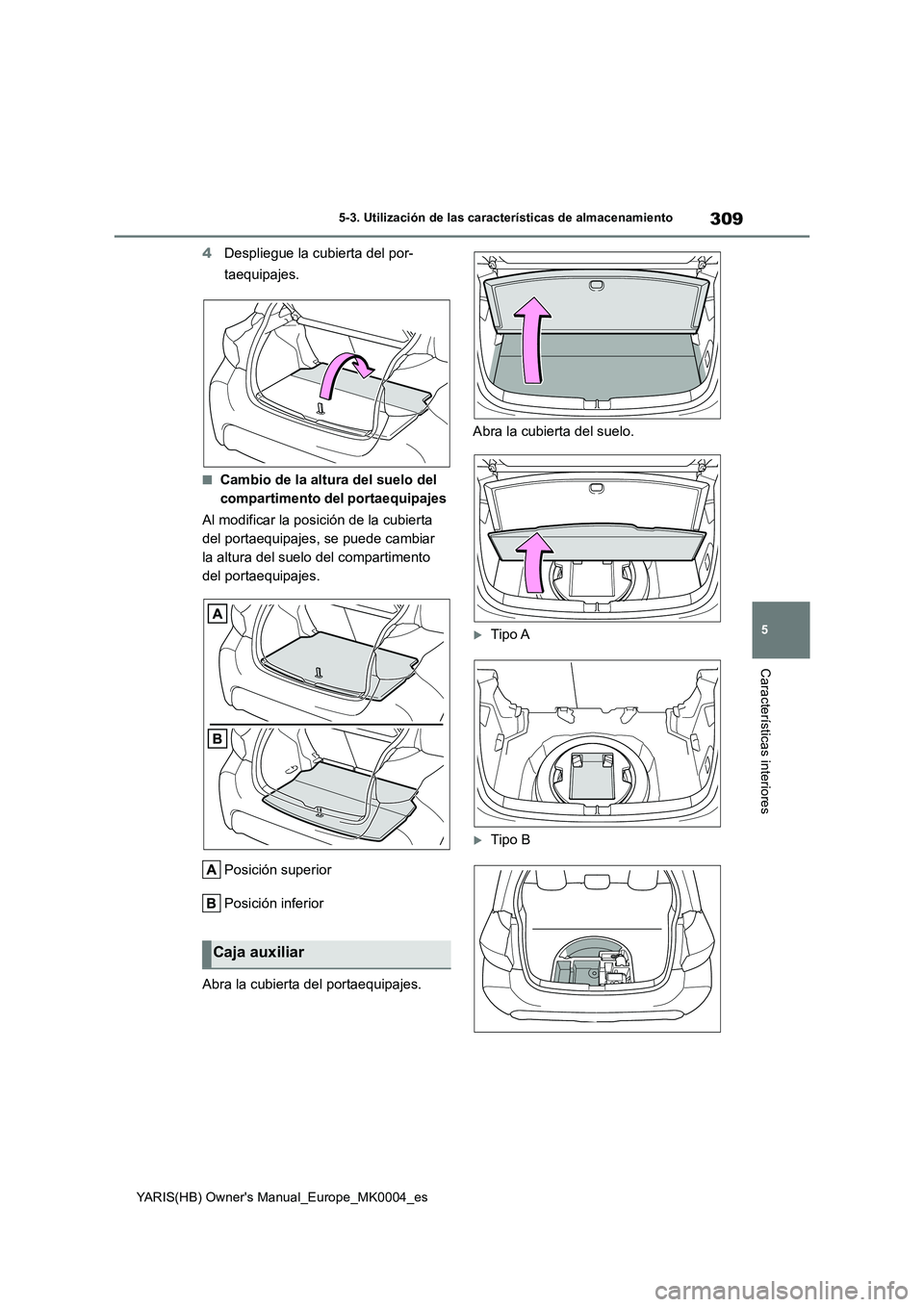 TOYOTA YARIS 2021 Manuale de Empleo (in Spanish) 309
5
YARIS(HB) Owners Manual_Europe_MK0004_es
5-3. Utilización de las características de almacenamiento
Características interiores
4Despliegue la cubierta del por-
taequipajes.
■Cambio de la a TOYOTA YARIS 2021 Manuale de Empleo (in Spanish) 309
5
YARIS(HB) Owners Manual_Europe_MK0004_es
5-3. Utilización de las características de almacenamiento
Características interiores
4Despliegue la cubierta del por-
taequipajes.
■Cambio de la a