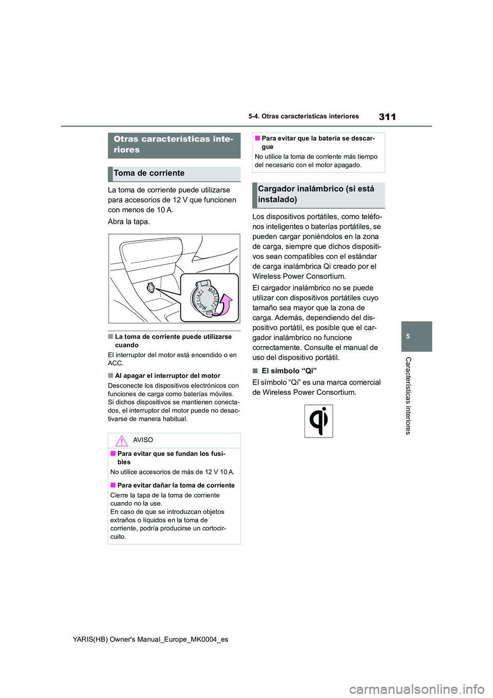 TOYOTA YARIS 2021 Manuale de Empleo (in Spanish) 311
5
YARIS(HB) Owners Manual_Europe_MK0004_es
5-4. Otras características interiores
Características interiores
5-4.Otras caracterís ticas interiores
La toma de corriente puede utilizarse
para TOYOTA YARIS 2021 Manuale de Empleo (in Spanish) 311
5
YARIS(HB) Owners Manual_Europe_MK0004_es
5-4. Otras características interiores
Características interiores
5-4.Otras caracterís ticas interiores
La toma de corriente puede utilizarse
para