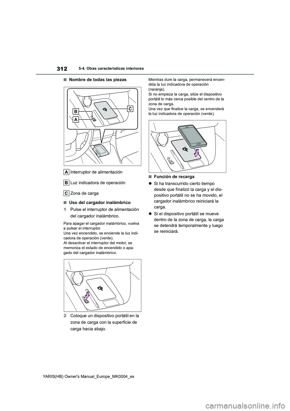 TOYOTA YARIS 2021 Manuale de Empleo (in Spanish) 312
YARIS(HB) Owners Manual_Europe_MK0004_es
5-4. Otras características interiores
■Nombre de todas las piezas
Interruptor de alimentación
Luz indicadora de operación
Zona de carga
■Uso del ca TOYOTA YARIS 2021 Manuale de Empleo (in Spanish) 312
YARIS(HB) Owners Manual_Europe_MK0004_es
5-4. Otras características interiores
■Nombre de todas las piezas
Interruptor de alimentación
Luz indicadora de operación
Zona de carga
■Uso del ca